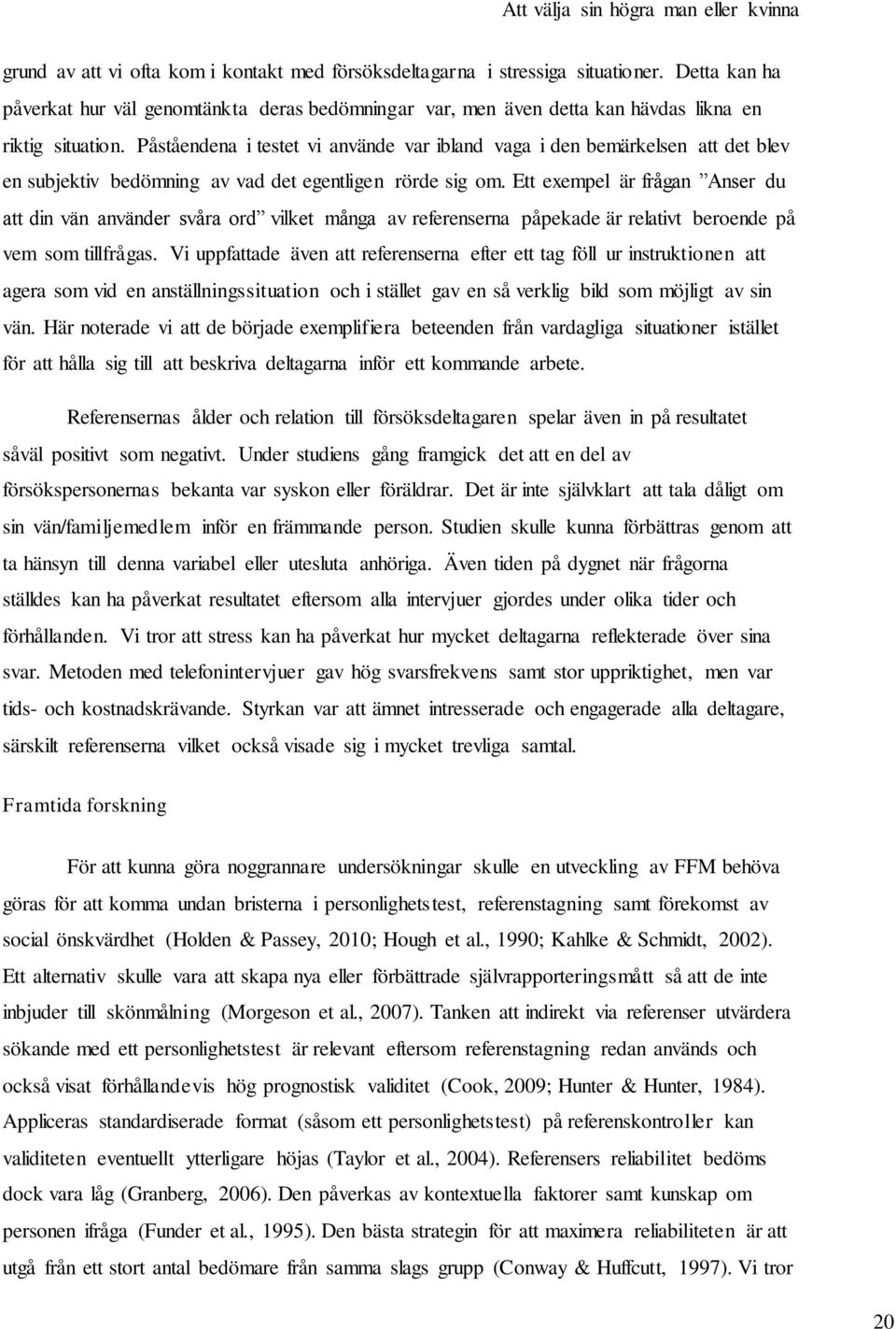 Ett exempel är frågan Anser du att din vän använder svåra ord vilket många av referenserna påpekade är relativt beroende på vem som tillfrågas.