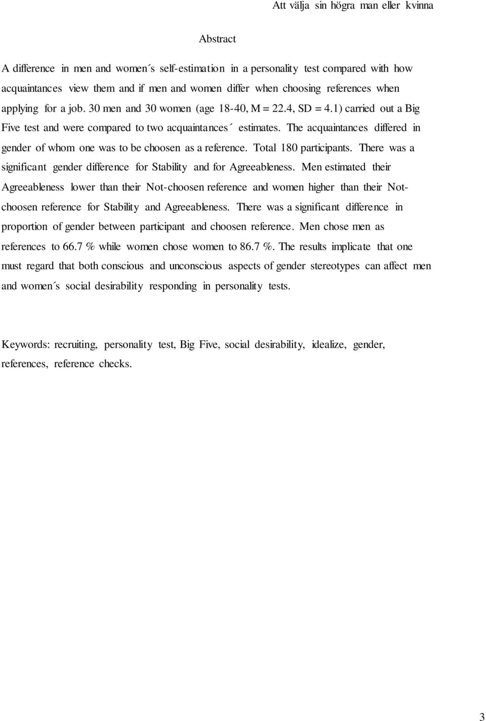 The acquaintances differed in gender of whom one was to be choosen as a reference. Total 180 participants. There was a significant gender difference for Stability and for Agreeableness.