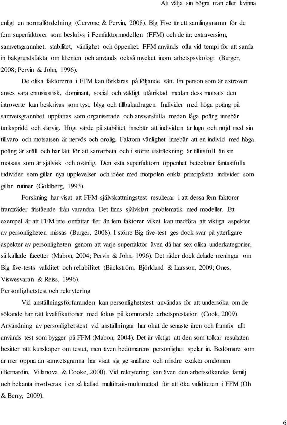 FFM används ofta vid terapi för att samla in bakgrundsfakta om klienten och används också mycket inom arbetspsykologi (Burger, 2008; Pervin & John, 1996).