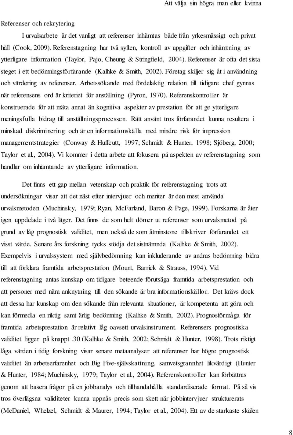 Referenser är ofta det sista steget i ett bedömningsförfarande (Kalhke & Smith, 2002). Företag skiljer sig åt i användning och värdering av referenser.