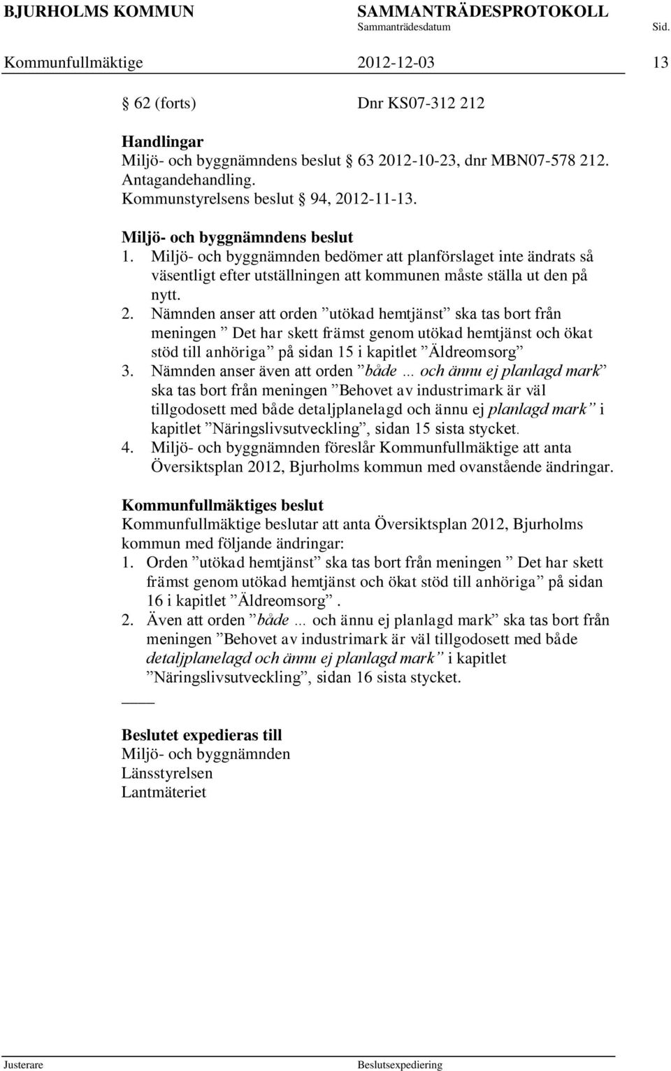 Nämnden anser att orden utökad hemtjänst ska tas bort från meningen Det har skett främst genom utökad hemtjänst och ökat stöd till anhöriga på sidan 15 i kapitlet Äldreomsorg 3.