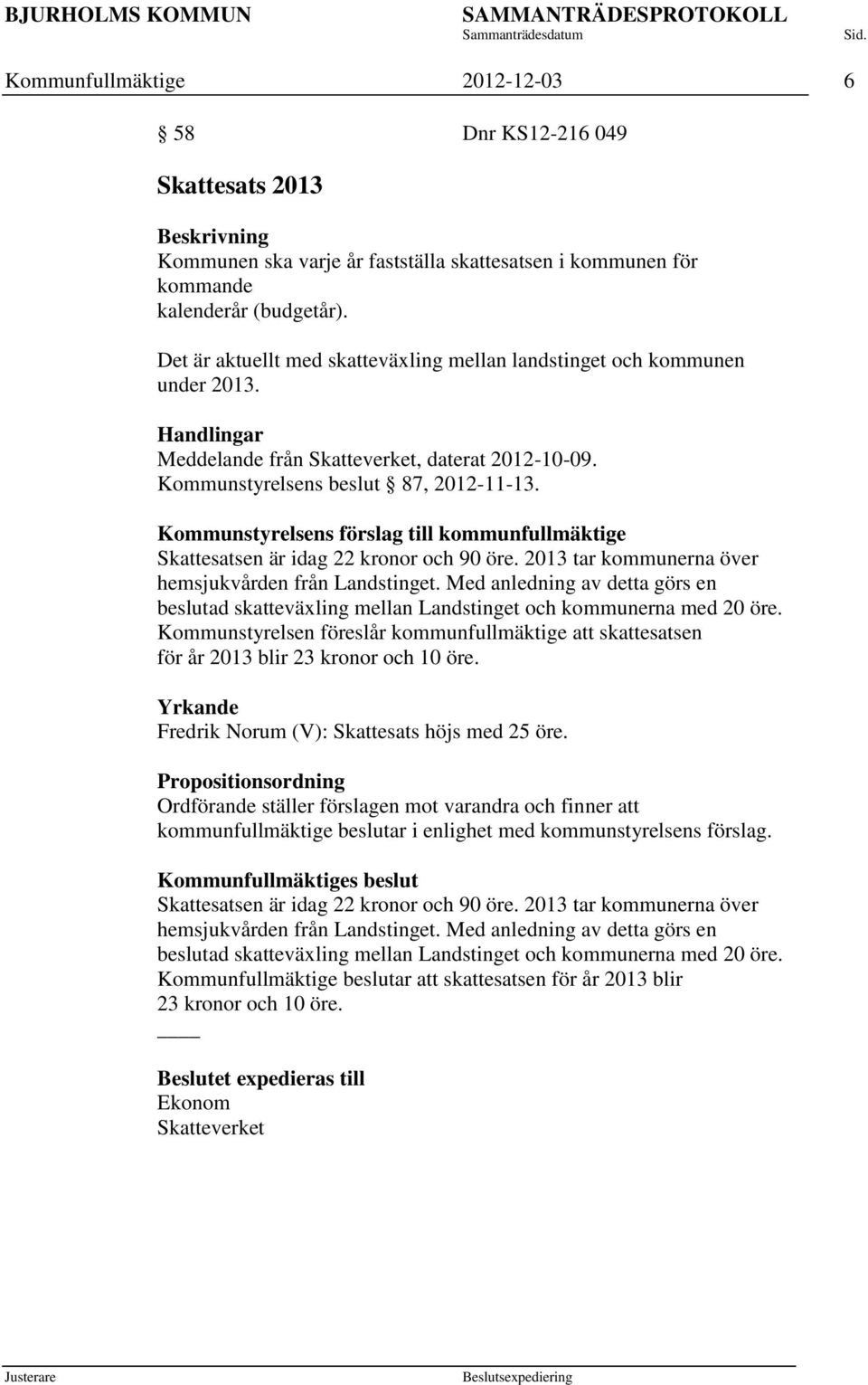 Kommunstyrelsens förslag till kommunfullmäktige kattesatsen är idag 22 kronor och 90 öre. 2013 tar kommunerna över hemsjukvården från Landstinget.