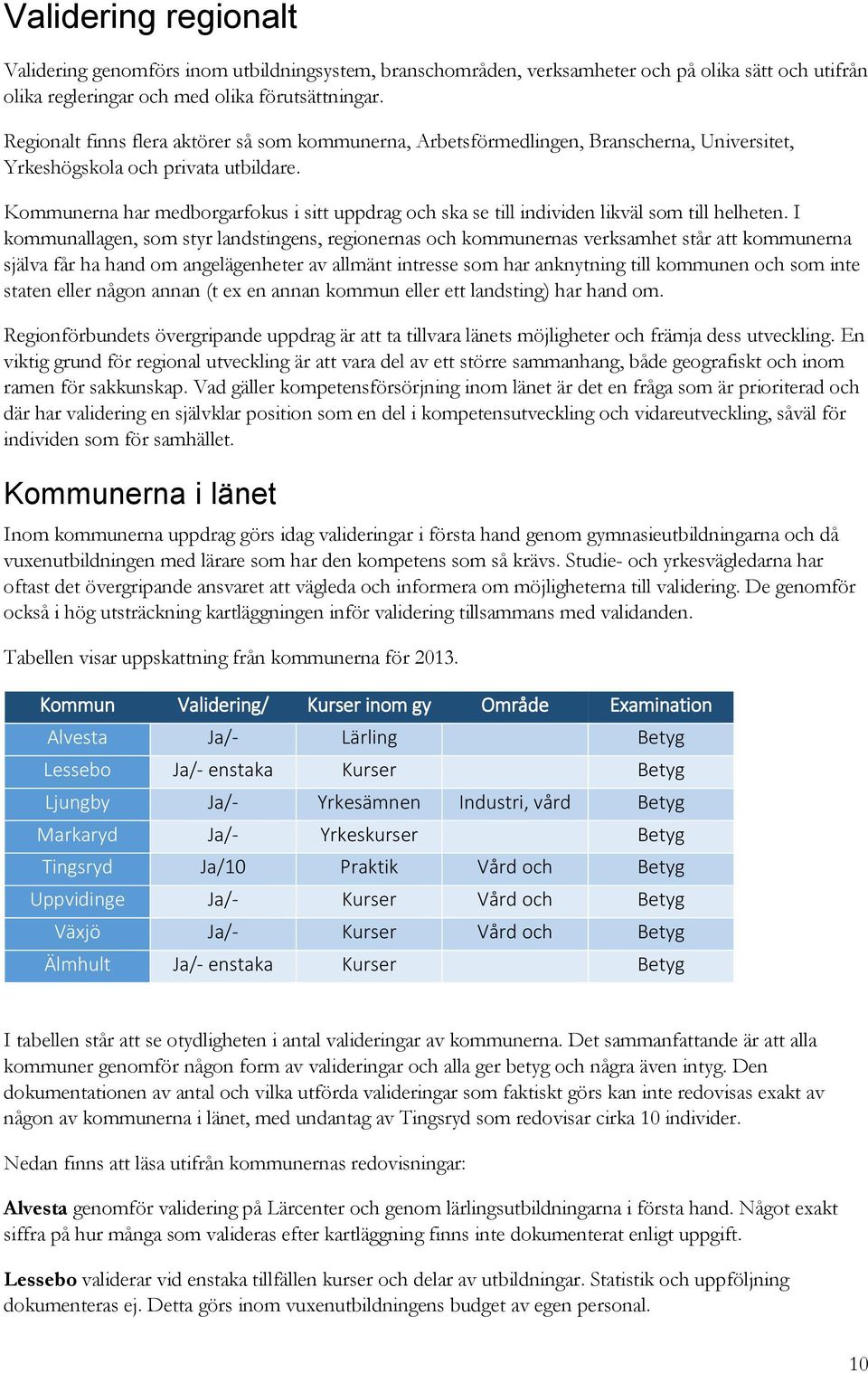 Kommunerna har medborgarfokus i sitt uppdrag och ska se till individen likväl som till helheten.