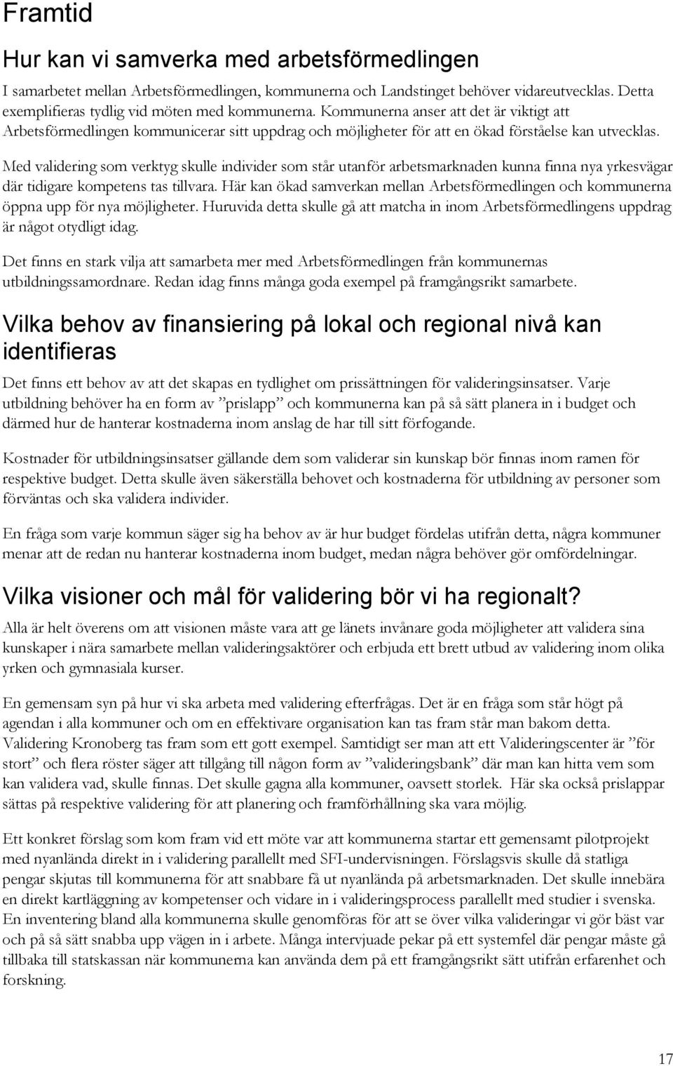 Med validering som verktyg skulle individer som står utanför arbetsmarknaden kunna finna nya yrkesvägar där tidigare kompetens tas tillvara.