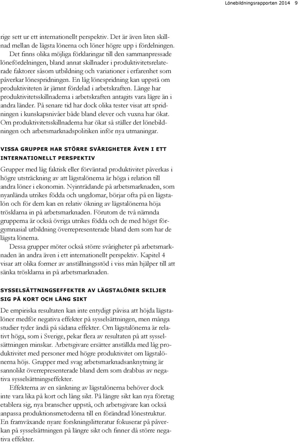 lönespridningen. En låg lönespridning kan uppstå om produktiviteten är jämnt fördelad i arbetskraften. Länge har produktivitetsskillnaderna i arbetskraften antagits vara lägre än i andra länder.