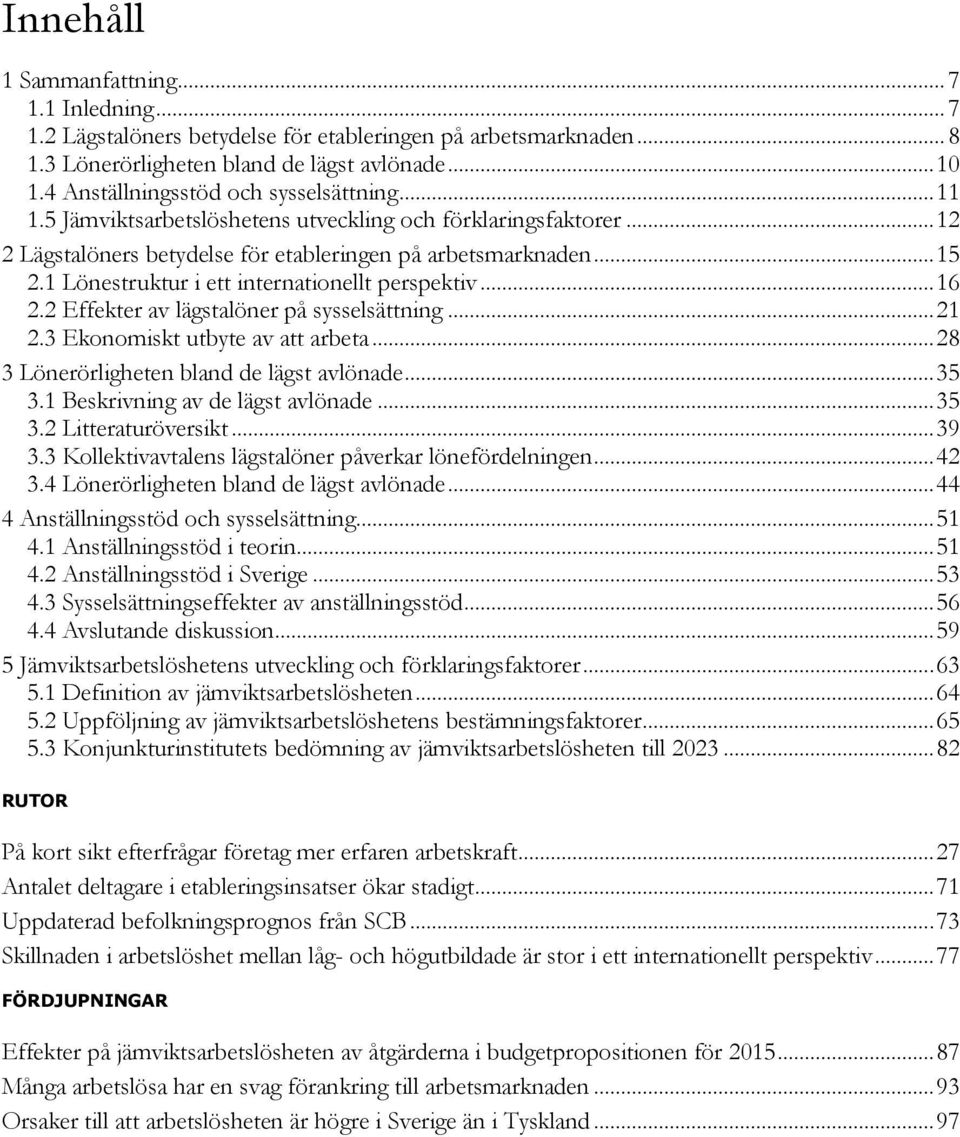 2 Effekter av lägstalöner på sysselsättning... 21 2.3 Ekonomiskt utbyte av att arbeta... 28 3 Lönerörligheten bland de lägst avlönade... 35 3.1 Beskrivning av de lägst avlönade... 35 3.2 Litteraturöversikt.