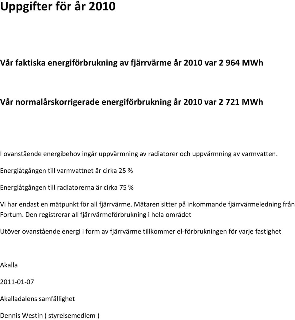 Energiåtgången till radiatorerna är cirka 75 % Vi har endast en mätpunkt för all fjärrvärme.