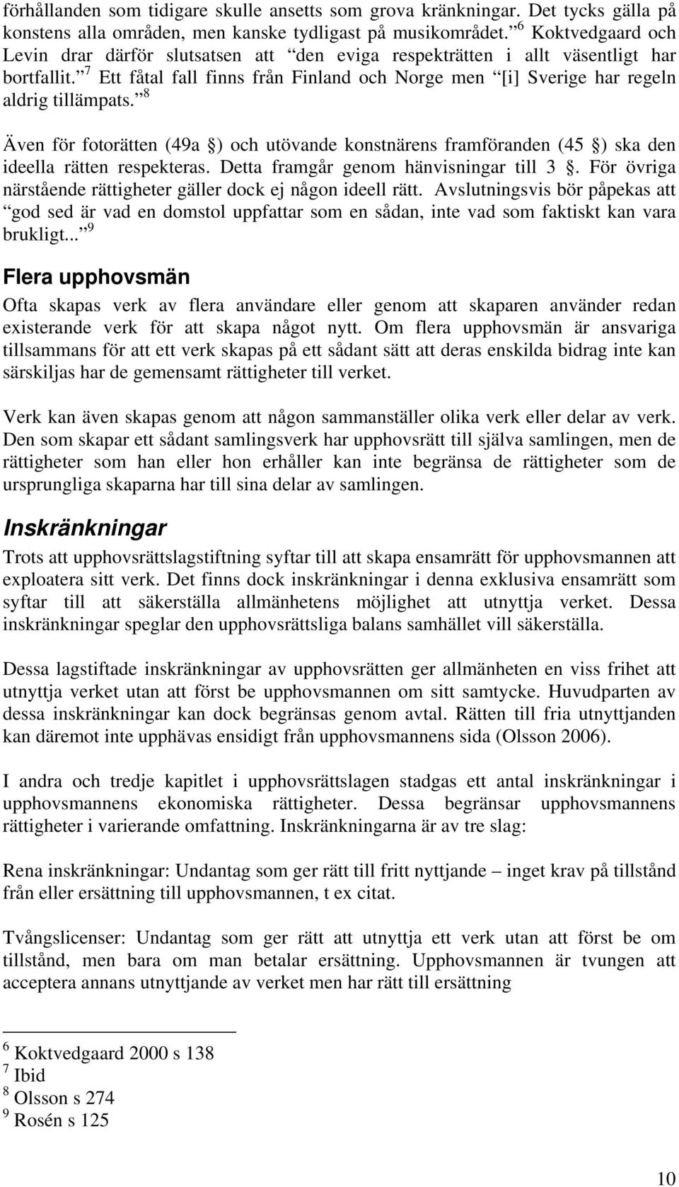 7 Ett fåtal fall finns från Finland och Norge men [i] Sverige har regeln aldrig tillämpats. 8 Även för fotorätten (49a ) och utövande konstnärens framföranden (45 ) ska den ideella rätten respekteras.