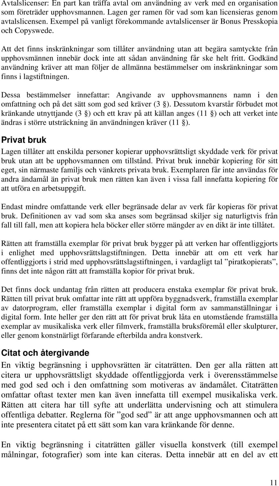 Att det finns inskränkningar som tillåter användning utan att begära samtyckte från upphovsmännen innebär dock inte att sådan användning får ske helt fritt.