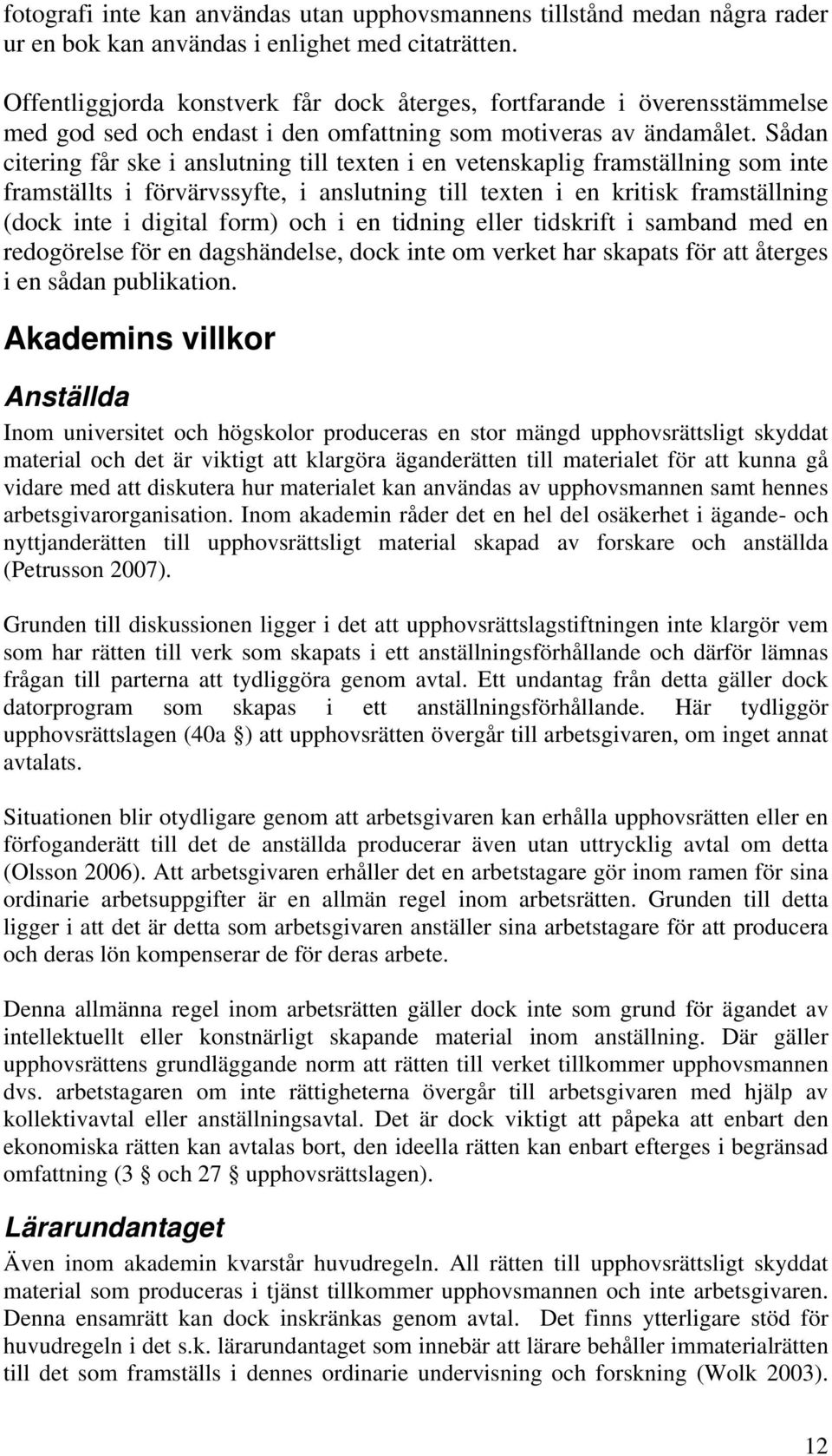 Sådan citering får ske i anslutning till texten i en vetenskaplig framställning som inte framställts i förvärvssyfte, i anslutning till texten i en kritisk framställning (dock inte i digital form)