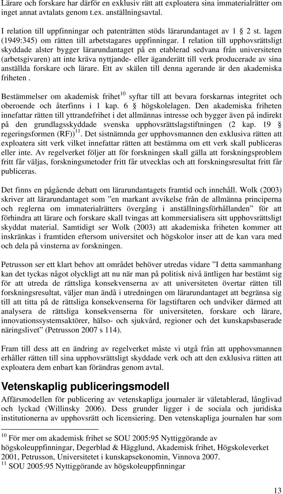 I relation till upphovsrättsligt skyddade alster bygger lärarundantaget på en etablerad sedvana från universiteten (arbetsgivaren) att inte kräva nyttjande- eller äganderätt till verk producerade av