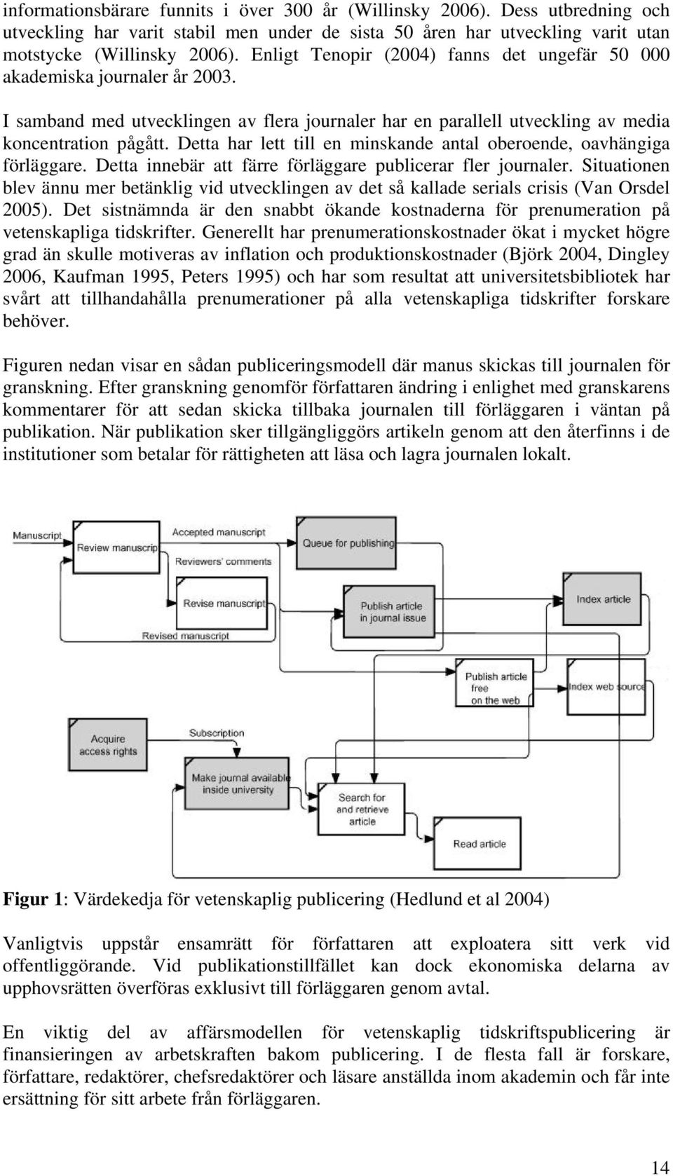 Detta har lett till en minskande antal oberoende, oavhängiga förläggare. Detta innebär att färre förläggare publicerar fler journaler.