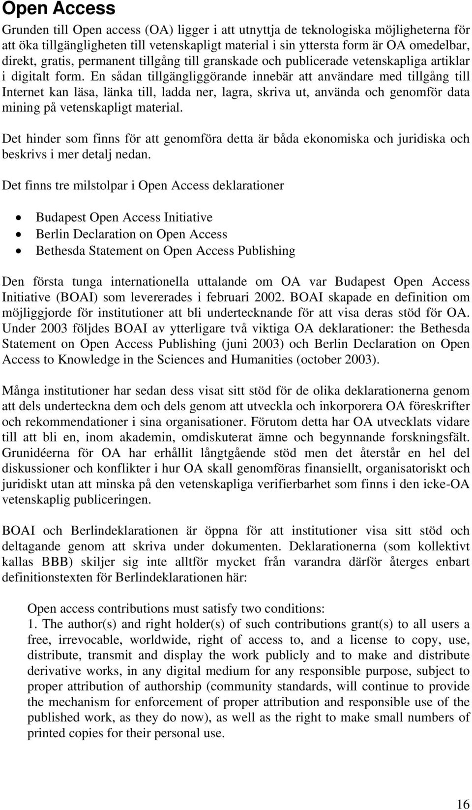 En sådan tillgängliggörande innebär att användare med tillgång till Internet kan läsa, länka till, ladda ner, lagra, skriva ut, använda och genomför data mining på vetenskapligt material.