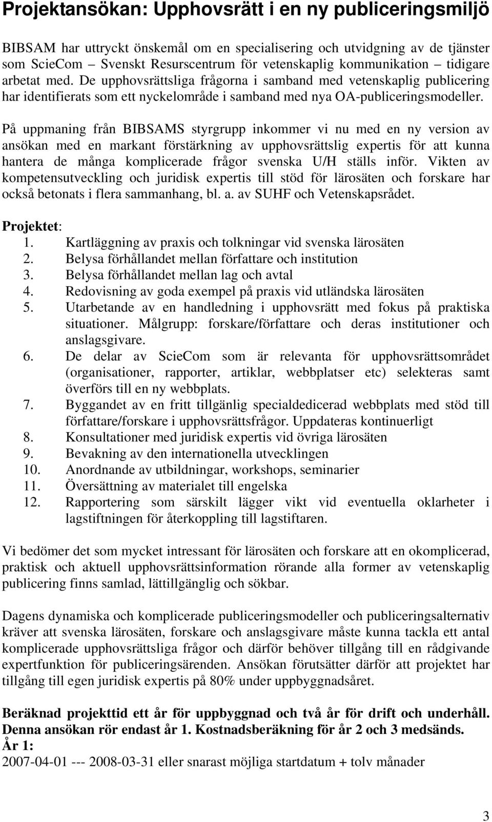 På uppmaning från BIBSAMS styrgrupp inkommer vi nu med en ny version av ansökan med en markant förstärkning av upphovsrättslig expertis för att kunna hantera de många komplicerade frågor svenska U/H