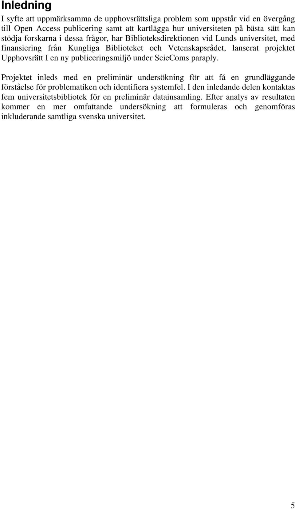 publiceringsmiljö under ScieComs paraply. Projektet inleds med en preliminär undersökning för att få en grundläggande förståelse för problematiken och identifiera systemfel.