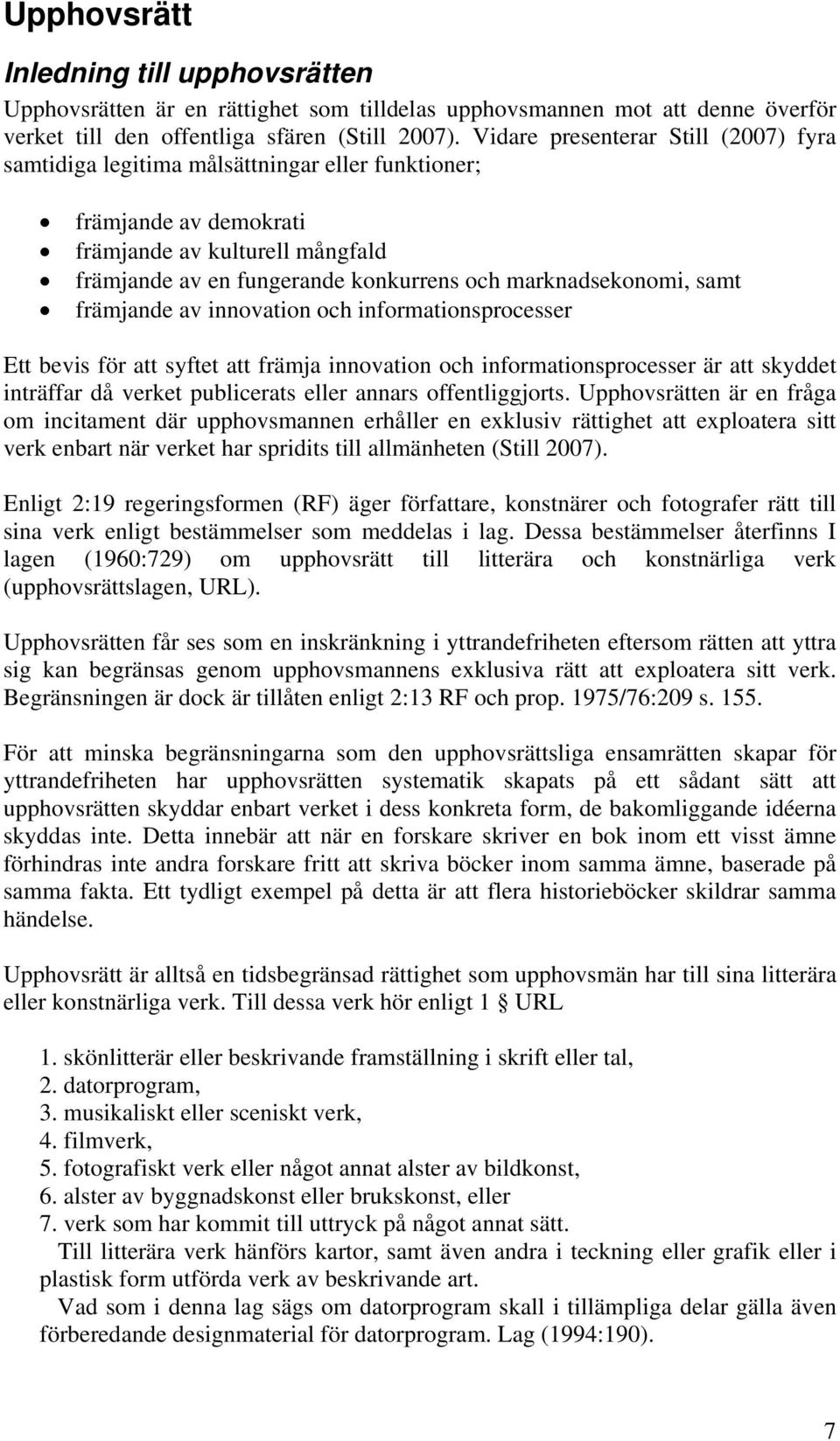 marknadsekonomi, samt främjande av innovation och informationsprocesser Ett bevis för att syftet att främja innovation och informationsprocesser är att skyddet inträffar då verket publicerats eller