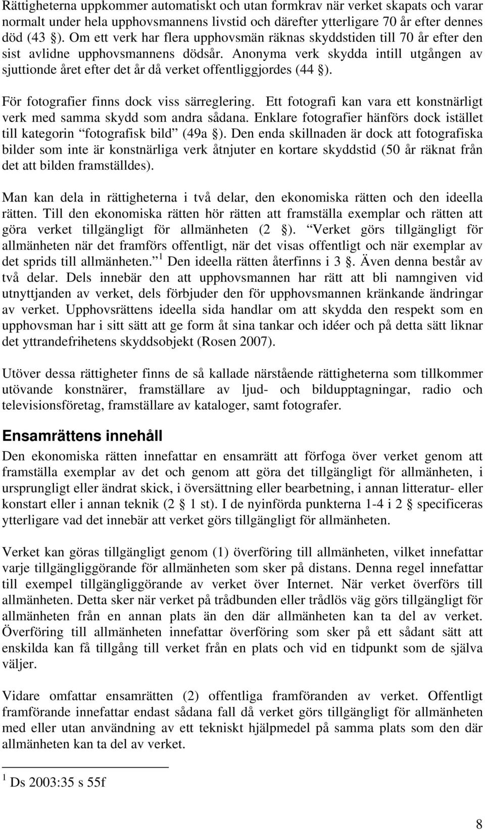Anonyma verk skydda intill utgången av sjuttionde året efter det år då verket offentliggjordes (44 ). För fotografier finns dock viss särreglering.