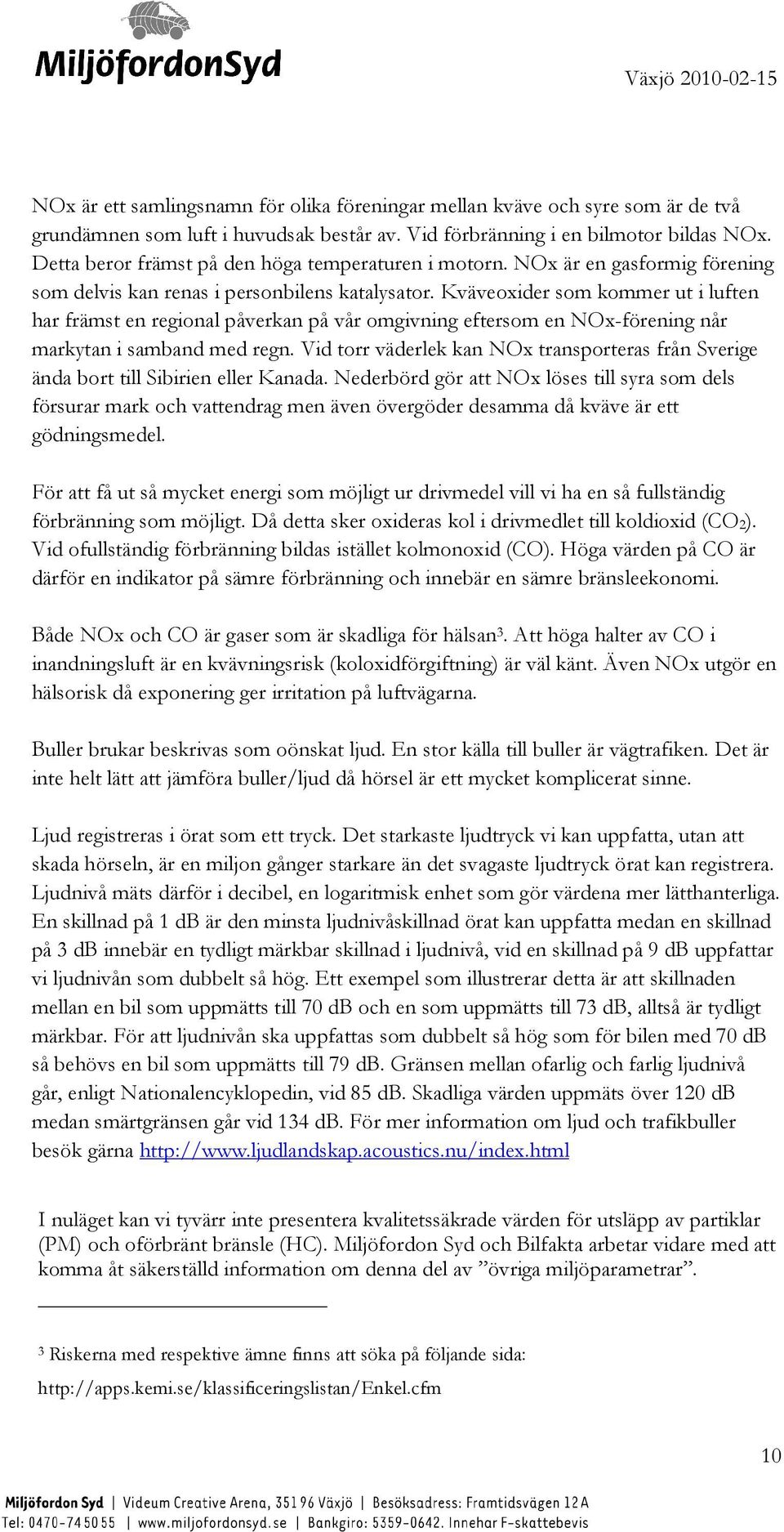 Kväveoxider som kommer ut i luften har främst en regional påverkan på vår omgivning eftersom en NOx-förening når markytan i samband med regn.