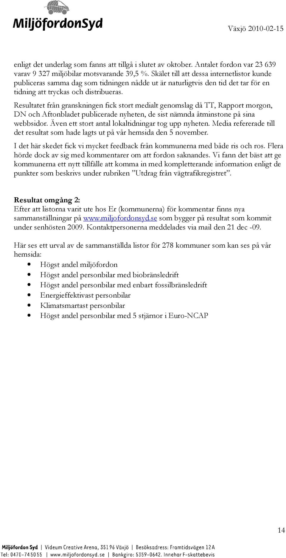 Resultatet från granskningen fick stort medialt genomslag då TT, Rapport morgon, DN och Aftonbladet publicerade nyheten, de sist nämnda åtminstone på sina webbsidor.