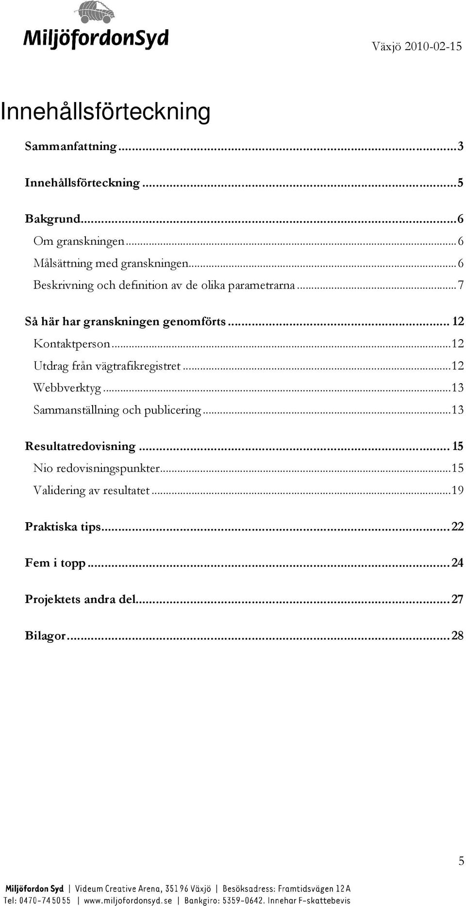 .. 12 Utdrag från vägtrafikregistret... 12 Webbverktyg... 13 Sammanställning och publicering... 13 Resultatredovisning.