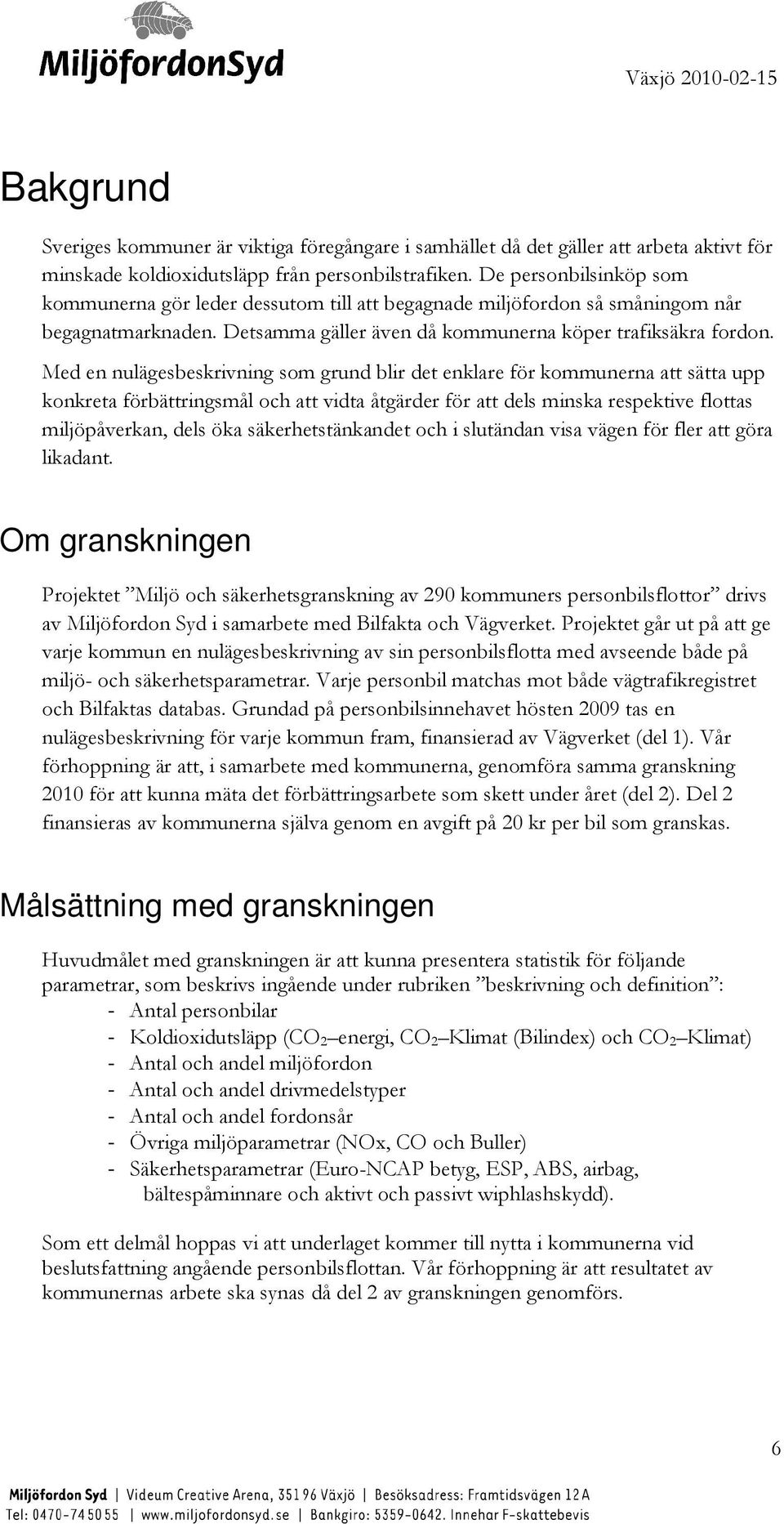 Med en nulägesbeskrivning som grund blir det enklare för kommunerna att sätta upp konkreta förbättringsmål och att vidta åtgärder för att dels minska respektive flottas miljöpåverkan, dels öka