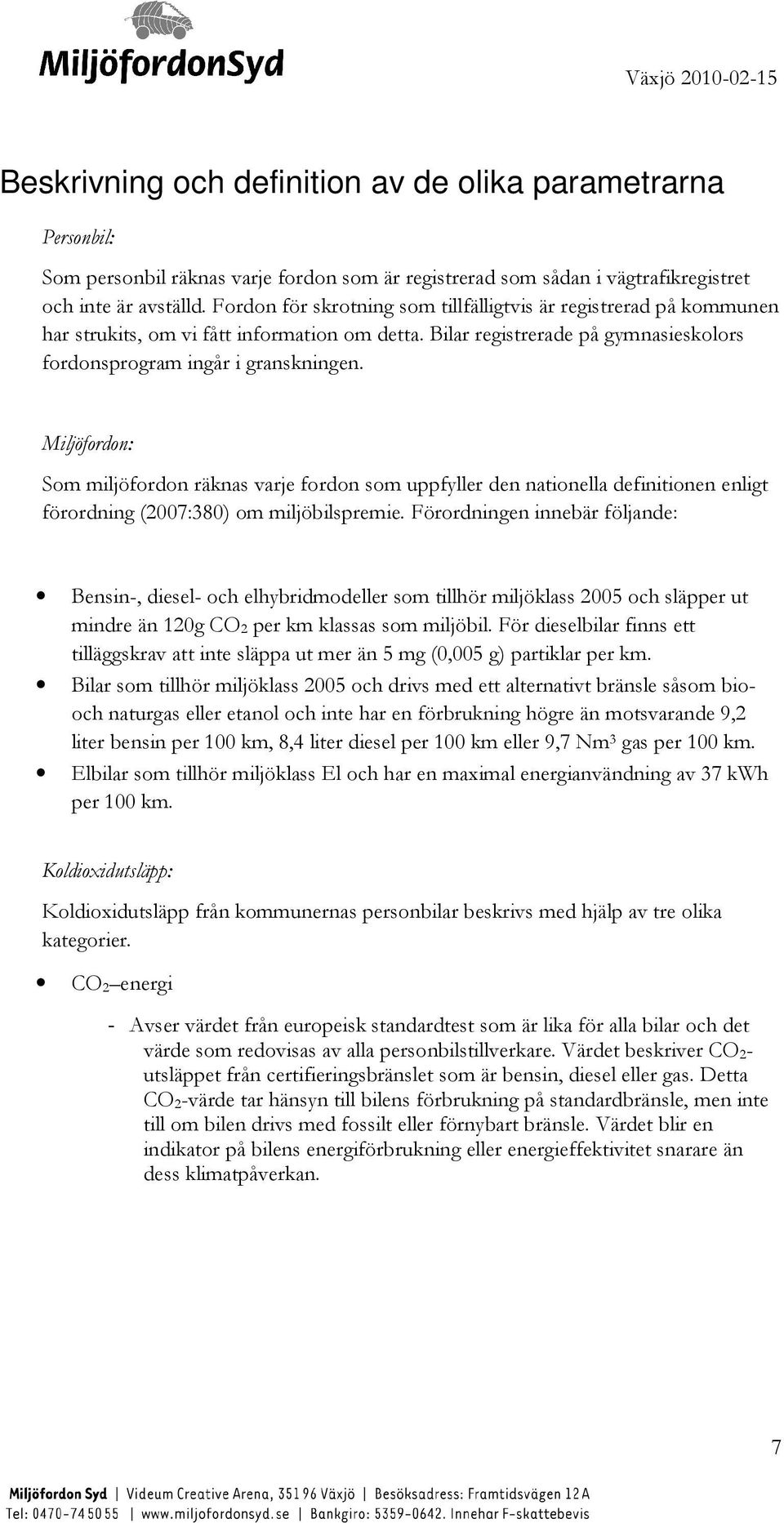 Miljöfordon: Som miljöfordon räknas varje fordon som uppfyller den nationella definitionen enligt förordning (2007:380) om miljöbilspremie.