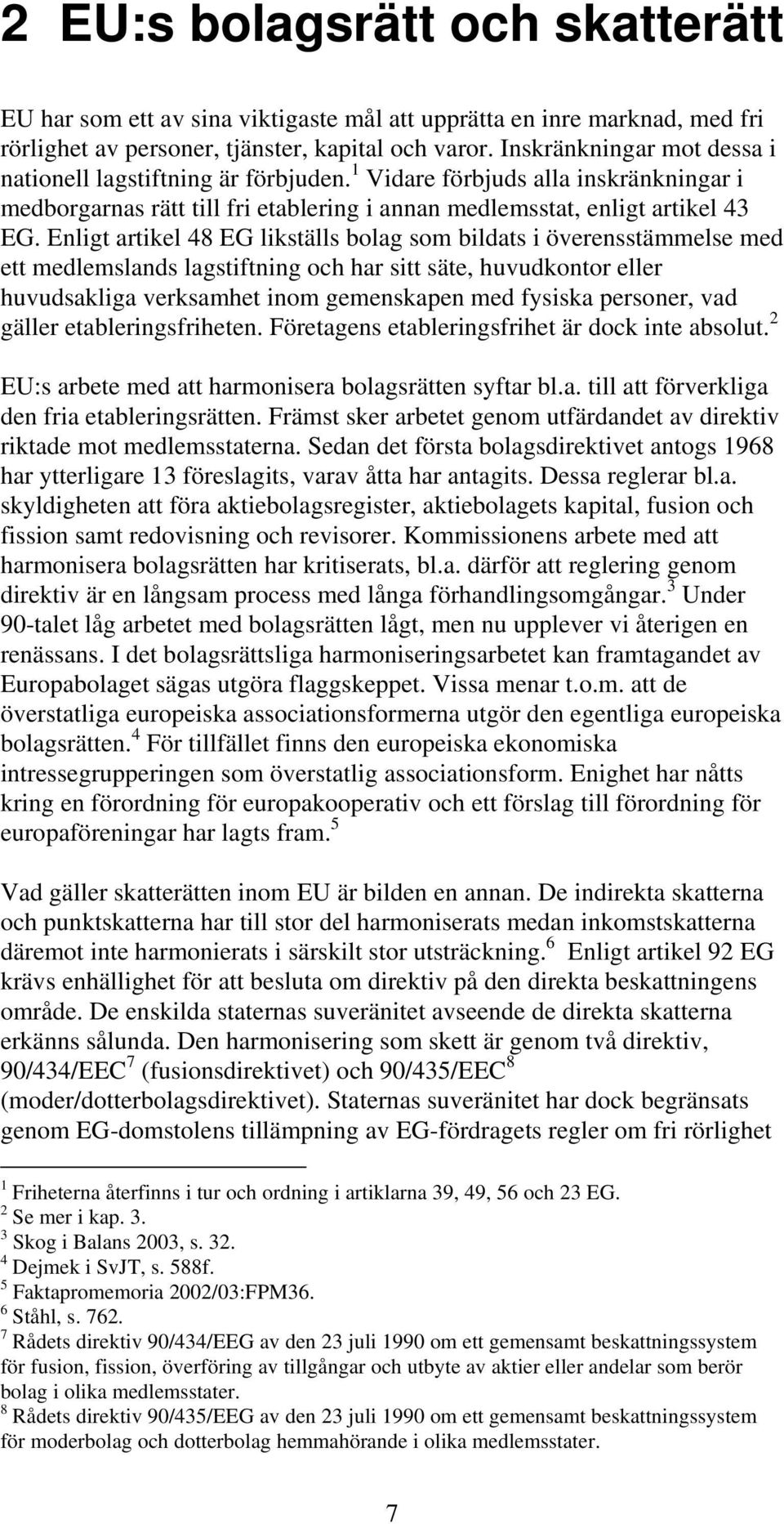 Enligt artikel 48 EG likställs bolag som bildats i överensstämmelse med ett medlemslands lagstiftning och har sitt säte, huvudkontor eller huvudsakliga verksamhet inom gemenskapen med fysiska