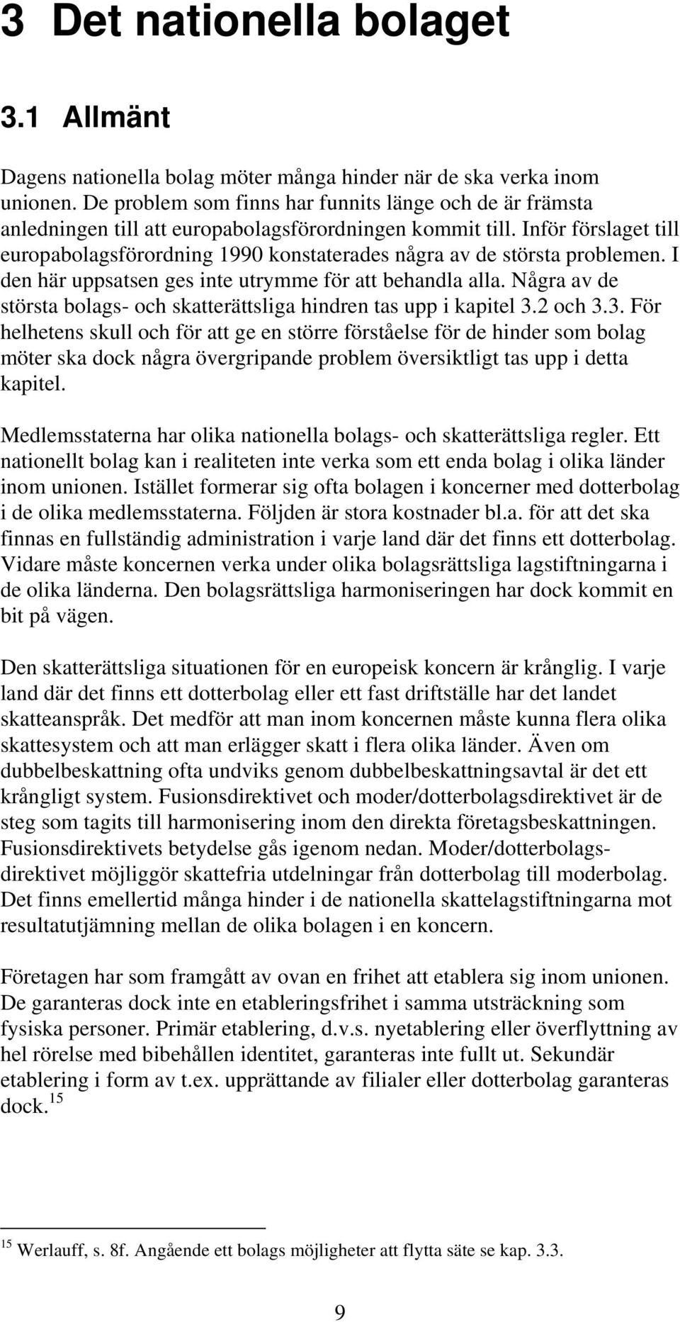 Inför förslaget till europabolagsförordning 1990 konstaterades några av de största problemen. I den här uppsatsen ges inte utrymme för att behandla alla.