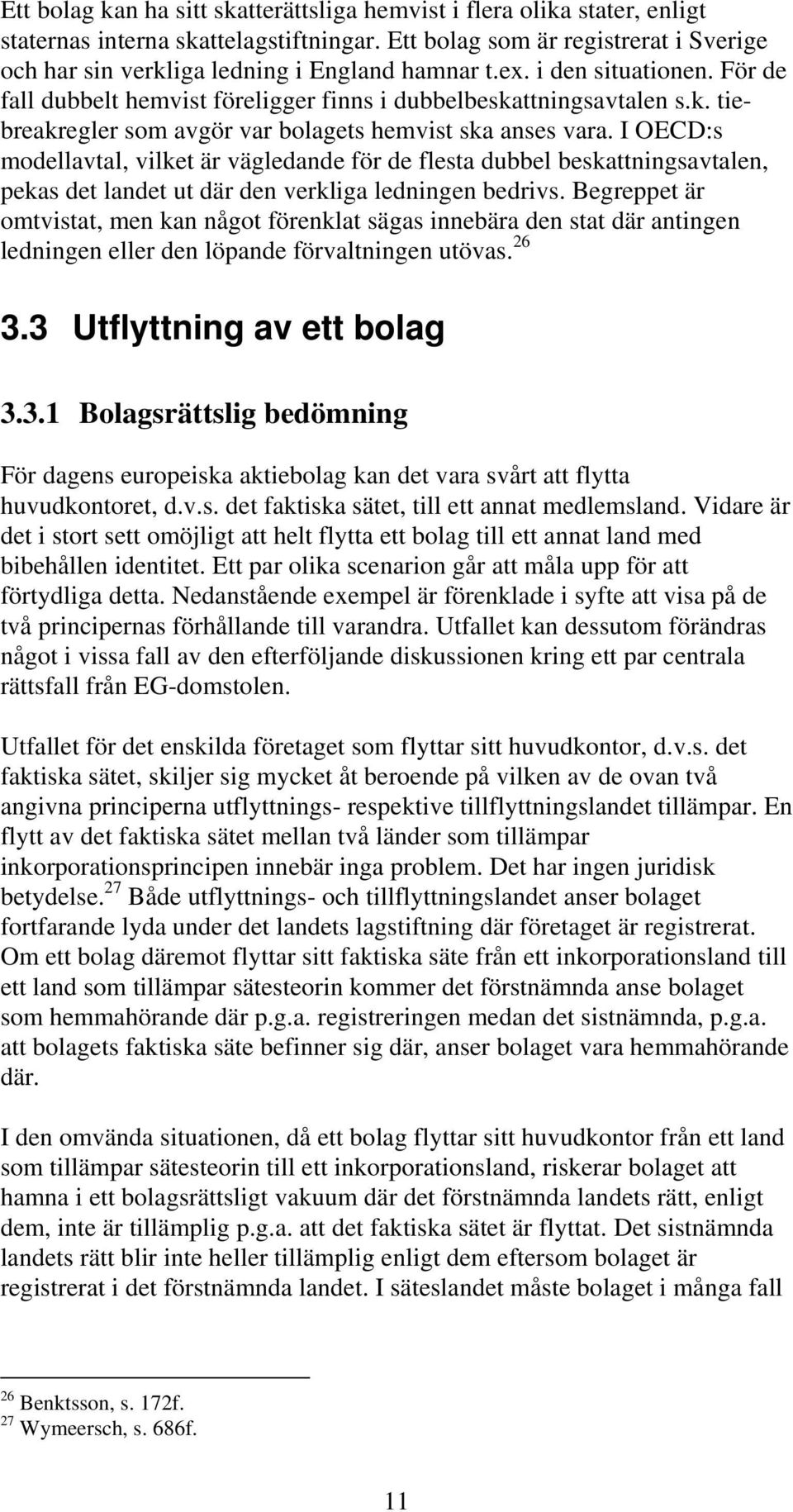 I OECD:s modellavtal, vilket är vägledande för de flesta dubbel beskattningsavtalen, pekas det landet ut där den verkliga ledningen bedrivs.