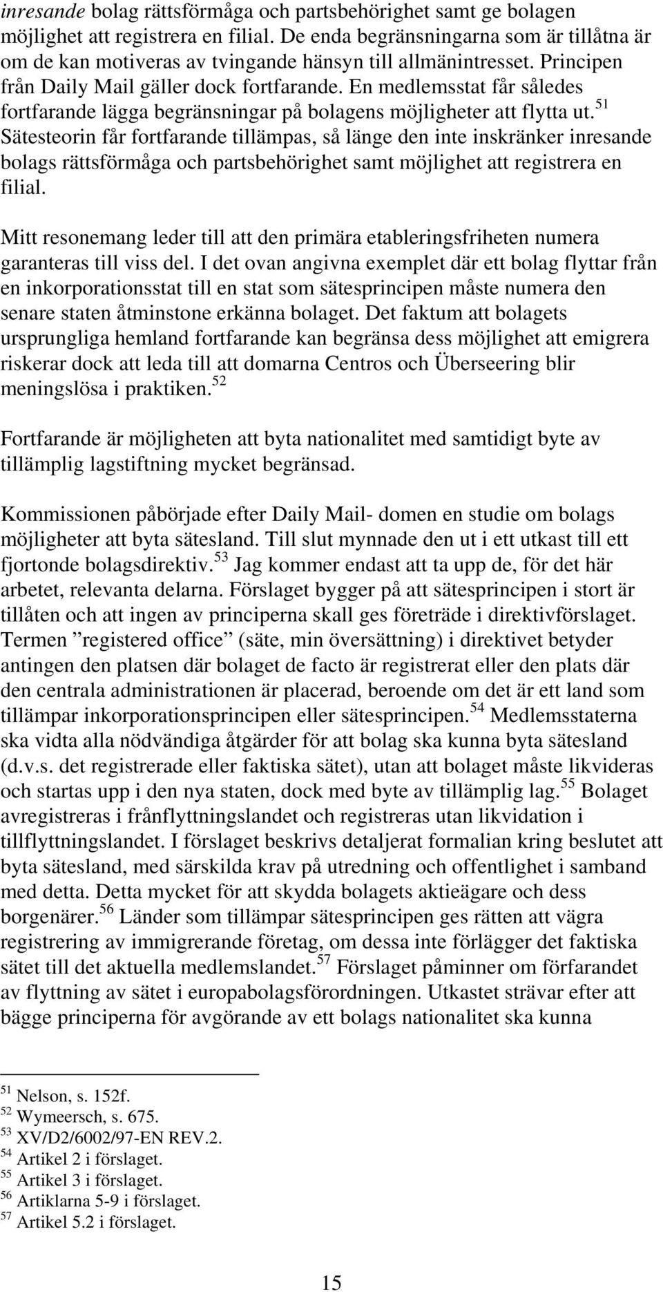 En medlemsstat får således fortfarande lägga begränsningar på bolagens möjligheter att flytta ut.