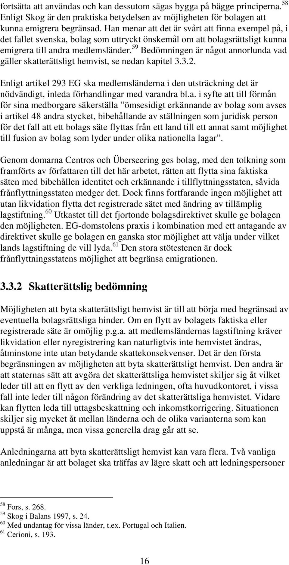 59 Bedömningen är något annorlunda vad gäller skatterättsligt hemvist, se nedan kapitel 3.3.2.