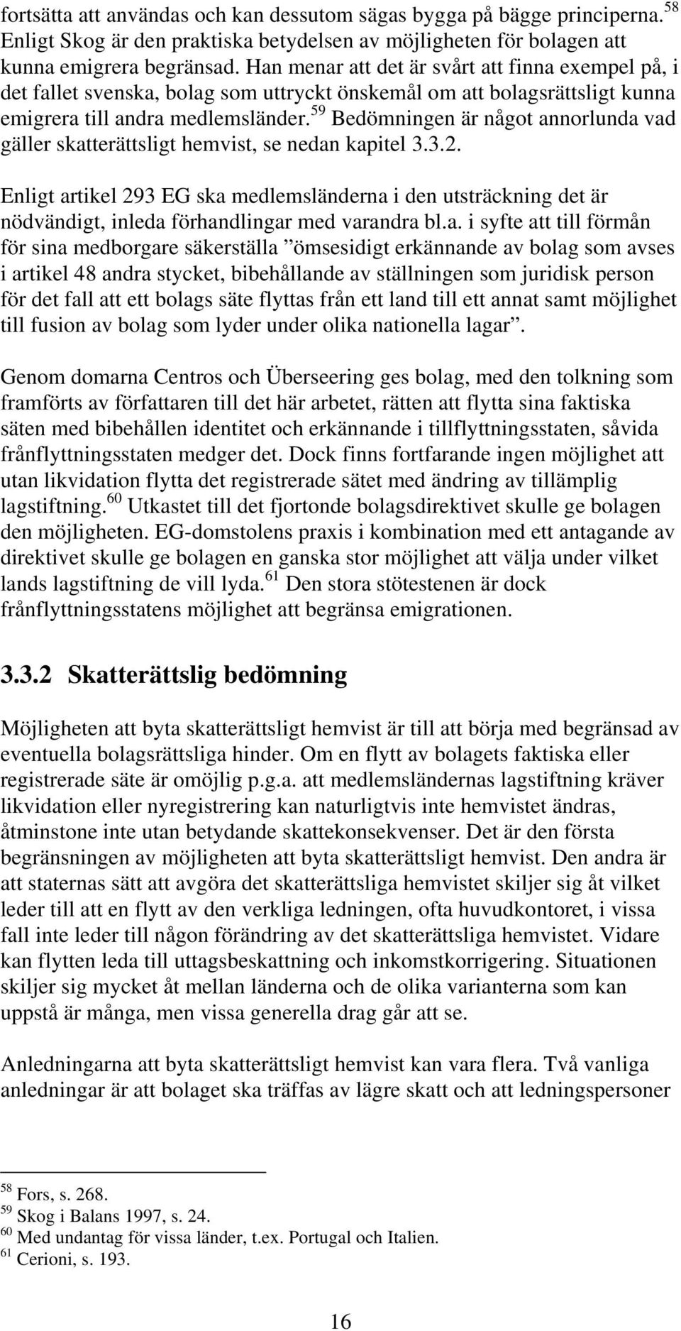 59 Bedömningen är något annorlunda vad gäller skatterättsligt hemvist, se nedan kapitel 3.3.2.