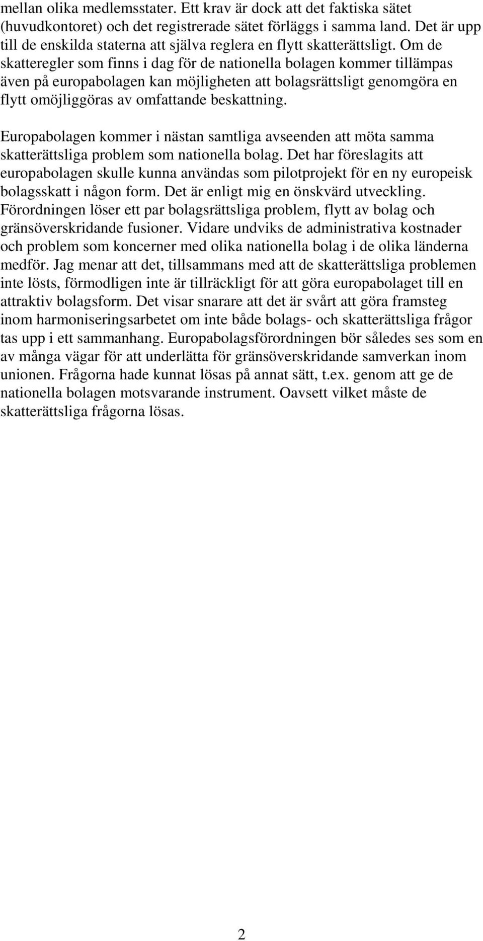 Om de skatteregler som finns i dag för de nationella bolagen kommer tillämpas även på europabolagen kan möjligheten att bolagsrättsligt genomgöra en flytt omöjliggöras av omfattande beskattning.