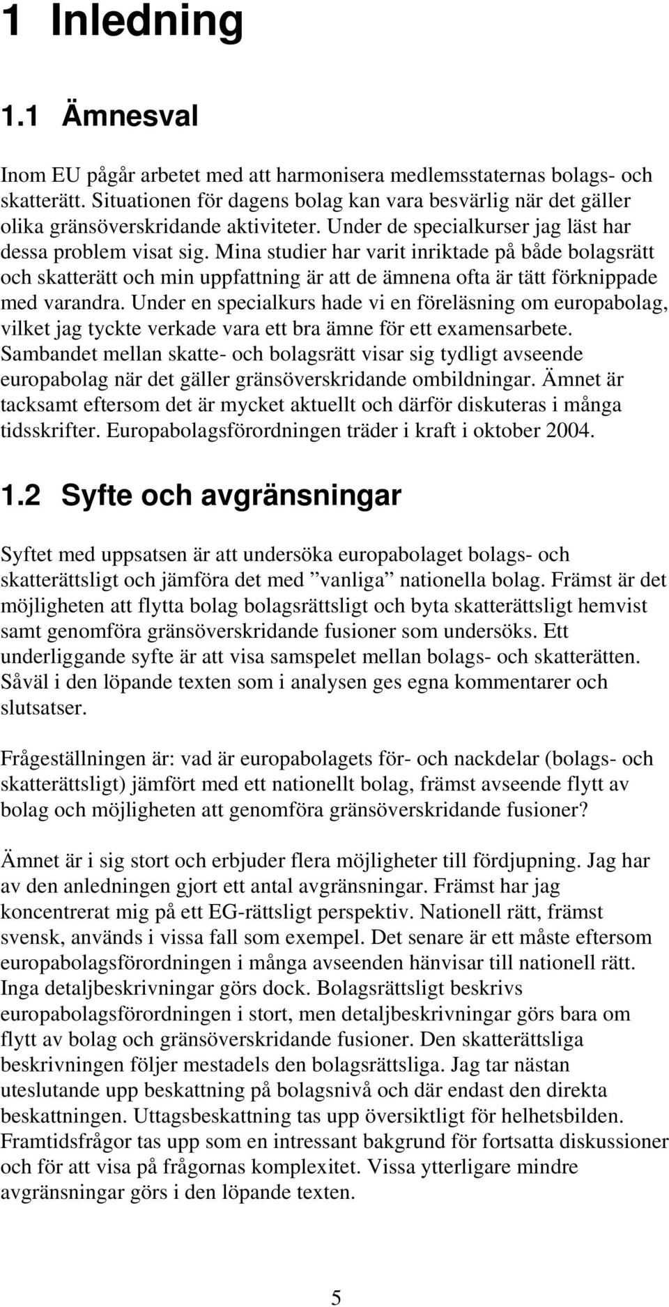 Mina studier har varit inriktade på både bolagsrätt och skatterätt och min uppfattning är att de ämnena ofta är tätt förknippade med varandra.