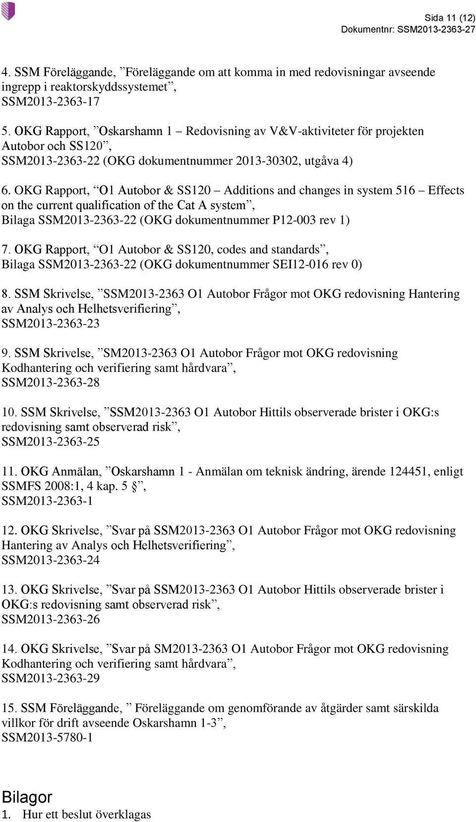 OKG Rapport, O1 Autobor & SS120 Additions and changes in system 516 Effects on the current qualification of the Cat A system, Bilaga SSM2013-2363-22 (OKG dokumentnummer P12-003 rev 1) 7.