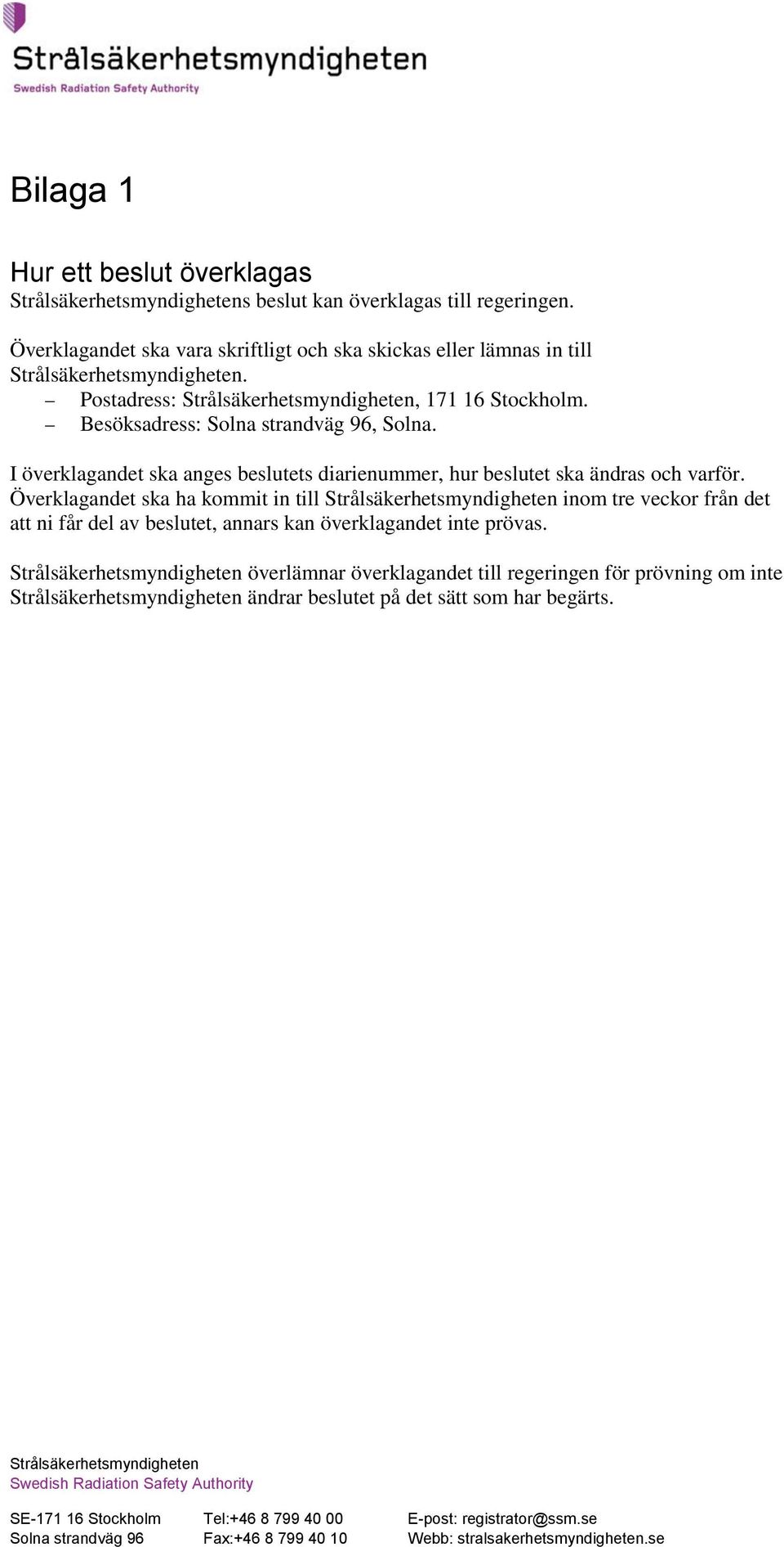 Överklagandet ska ha kommit in till Strålsäkerhetsmyndigheten inom tre veckor från det att ni får del av beslutet, annars kan överklagandet inte prövas.