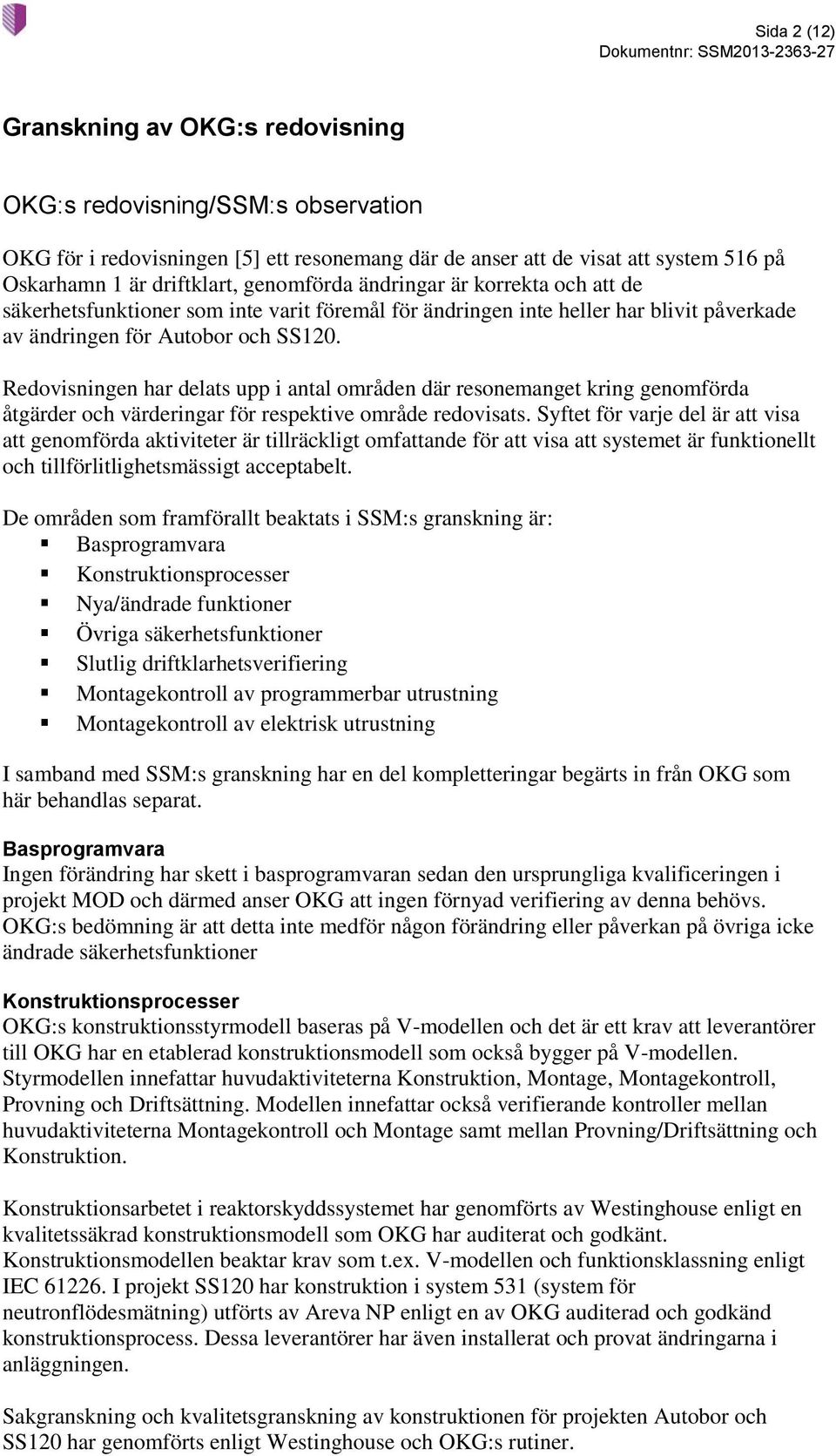 Redovisningen har delats upp i antal områden där resonemanget kring genomförda åtgärder och värderingar för respektive område redovisats.