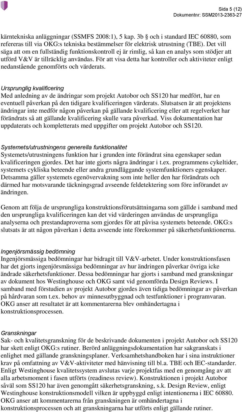 För att visa detta har kontroller och aktiviteter enligt nedanstående genomförts och värderats.