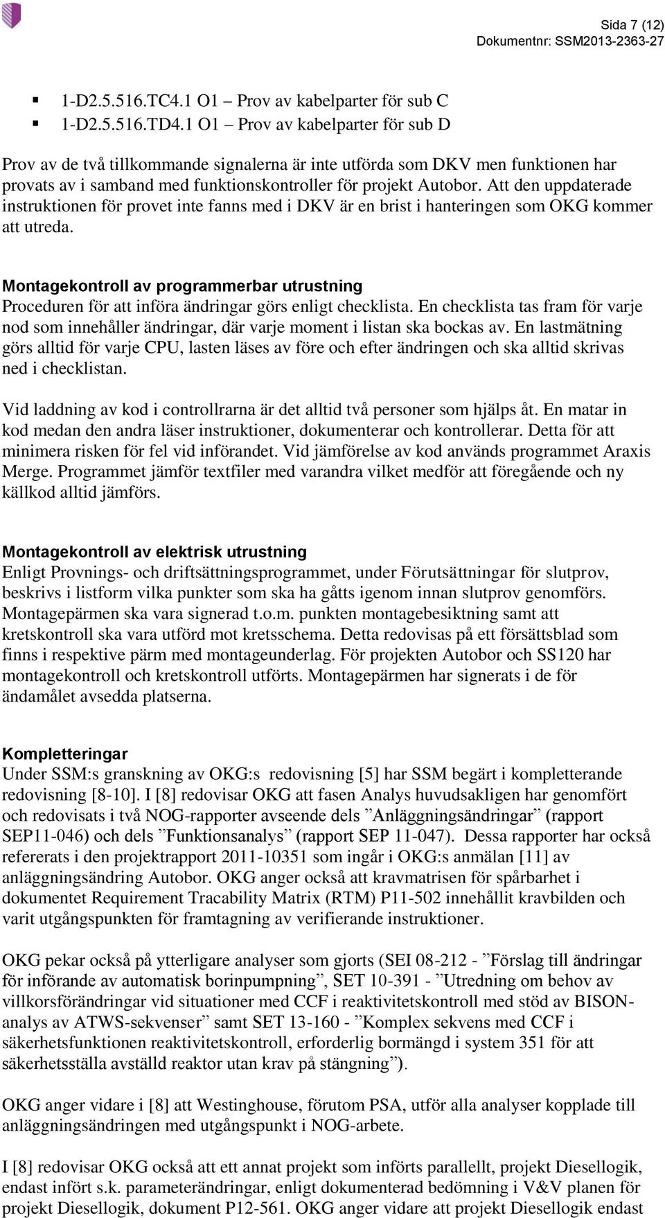 Att den uppdaterade instruktionen för provet inte fanns med i DKV är en brist i hanteringen som OKG kommer att utreda.