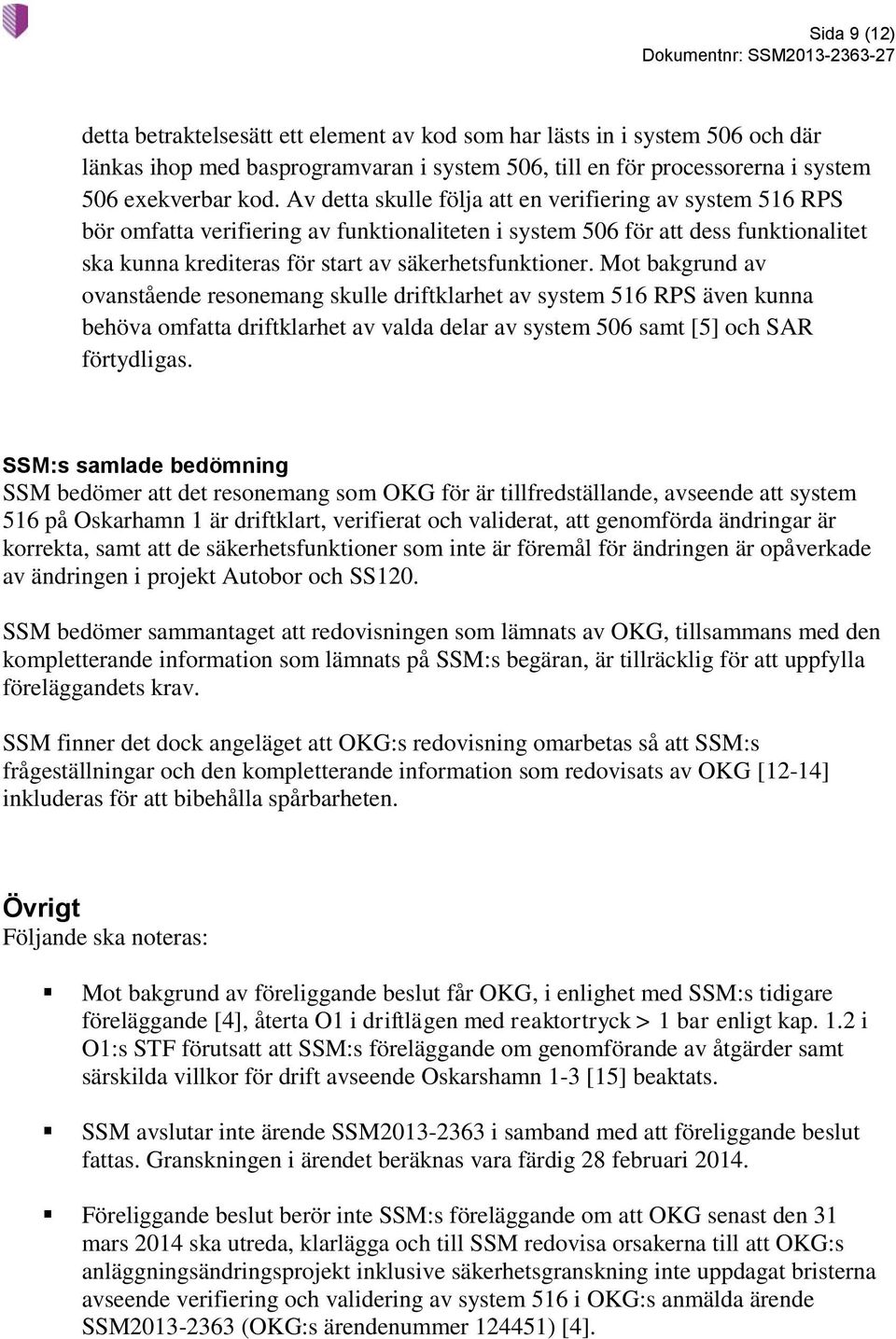 Mot bakgrund av ovanstående resonemang skulle driftklarhet av system 516 RPS även kunna behöva omfatta driftklarhet av valda delar av system 506 samt [5] och SAR förtydligas.