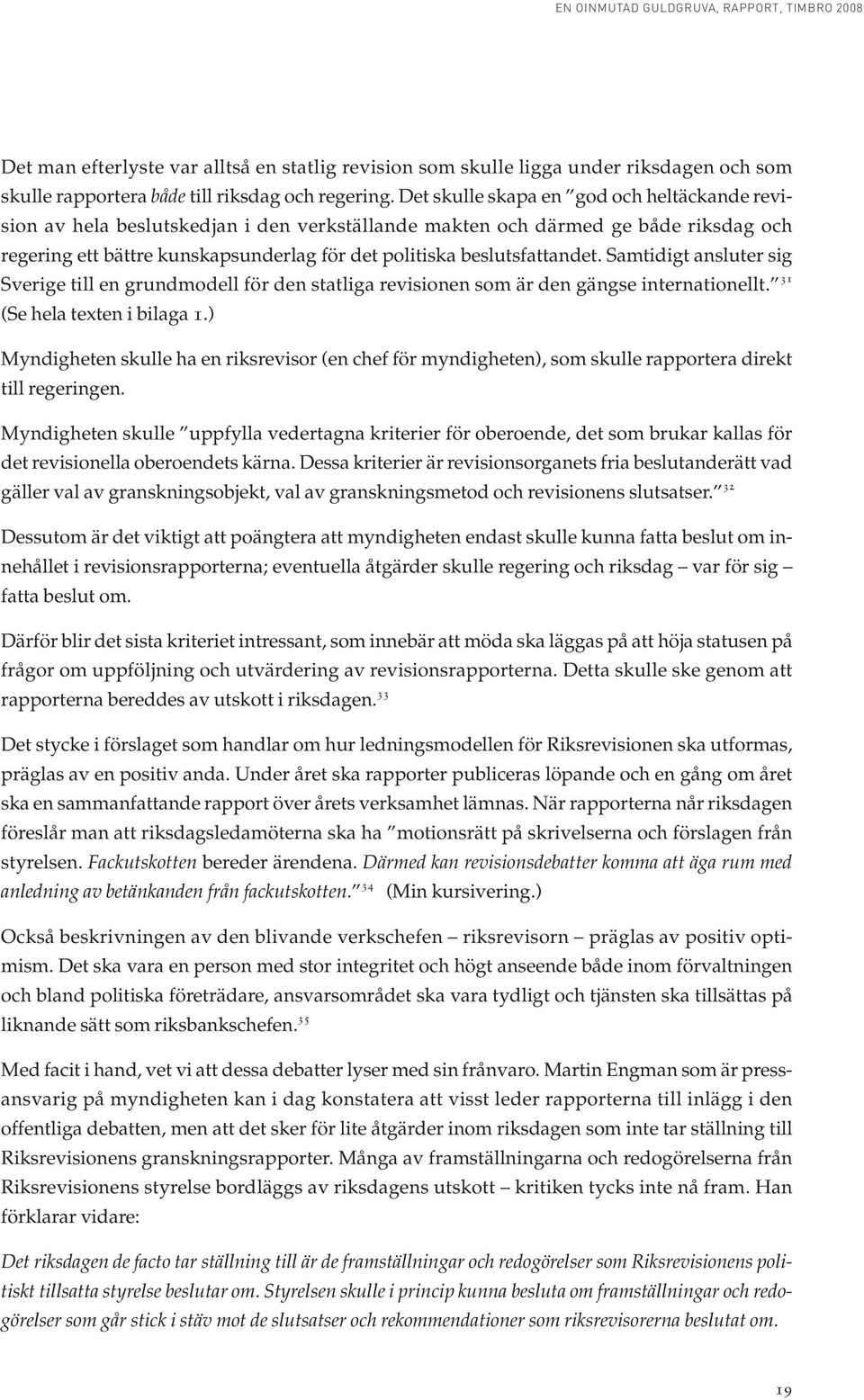 beslutsfattandet. Samtidigt ansluter sig Sverige till en grundmodell för den statliga revisionen som är den gängse internationellt. 31 (Se hela texten i bilaga 1.