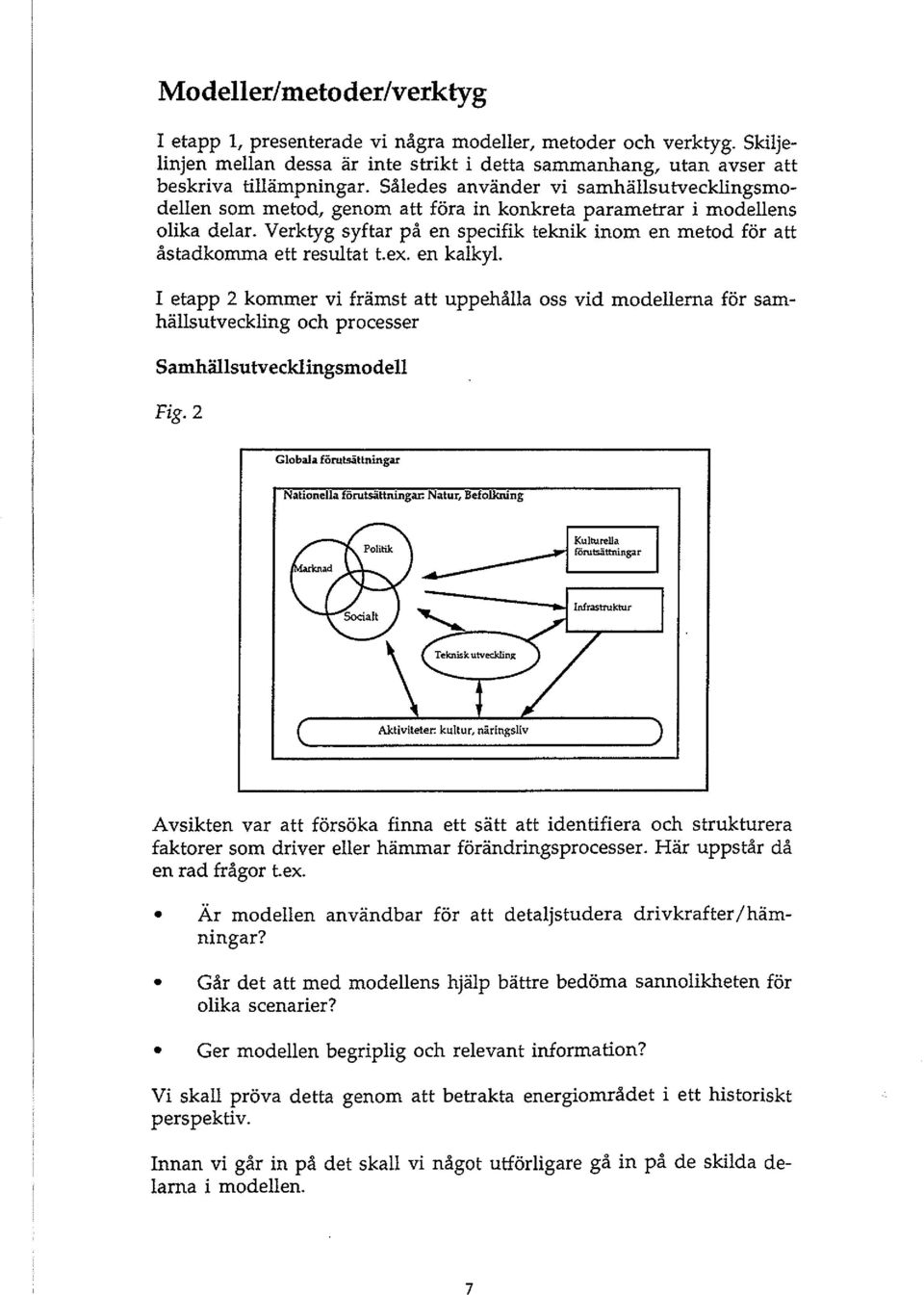 Verktyg syftar på en specifik teknik inom en metod för att åstadkomma ett resultat t.ex. en kalkyl.