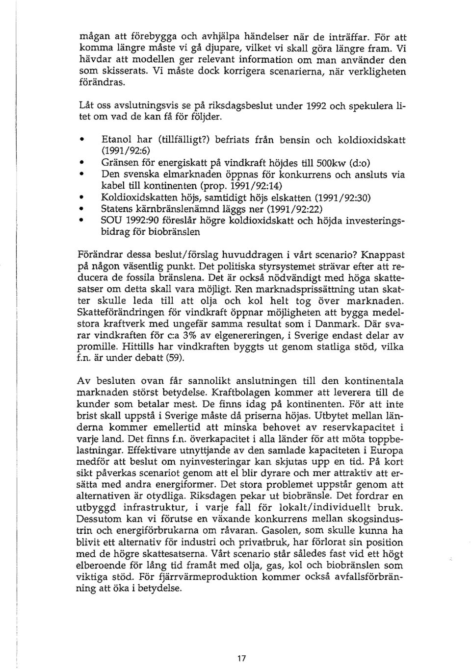 Låt oss avslutningsvis se på riksdagsbeslut under 1992 och spekulera litet om vad de kan få för följder. Etanol har (tillfälligt?