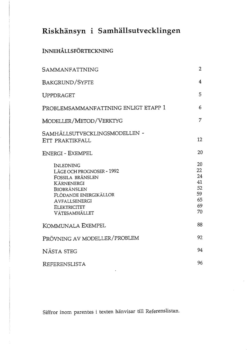 1992 FOSSILA BRANSLEN KARNENERGI BIOBRANSLEN FLODANDENERGIKALLOR AVFALLSENERGI ELEKTRICITET