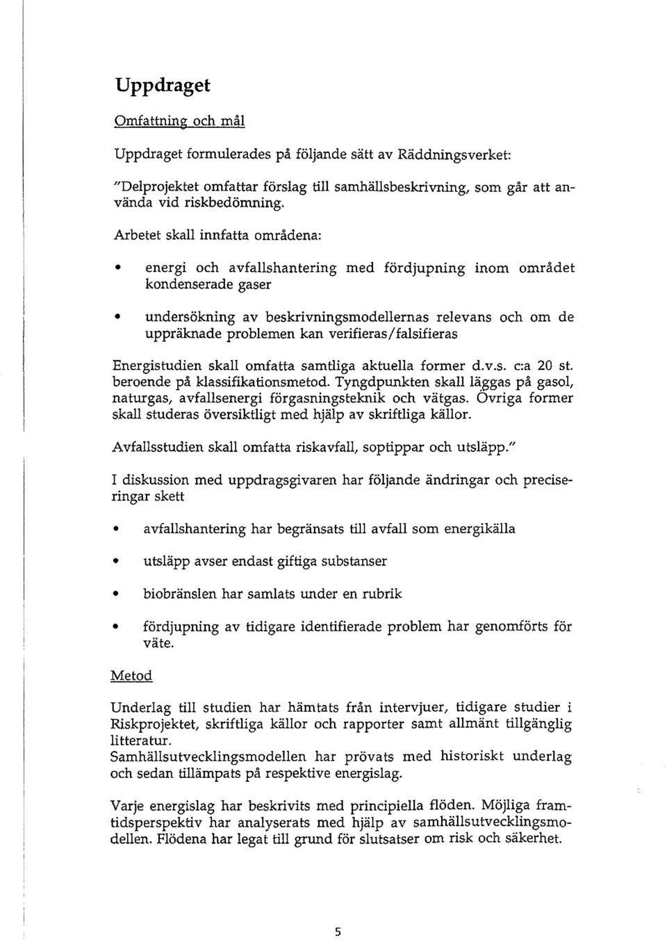 verifieras/falsifieras Energistudien skall omfatta samtliga aktuella former d.v.s. c:a 20 st. beroende på klassifikationsmetod.