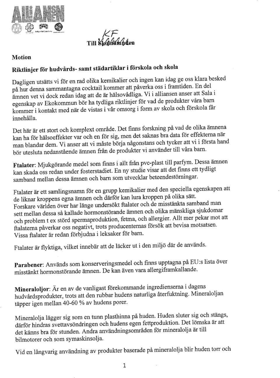 Vi i alliansen anser att Sala i egenskap av Ekokommun bör ha tydliga riktlinjer för vad de produkter våra barn kommer i kontakt med när de vistas i vår omsorg i form av skola och förskola får