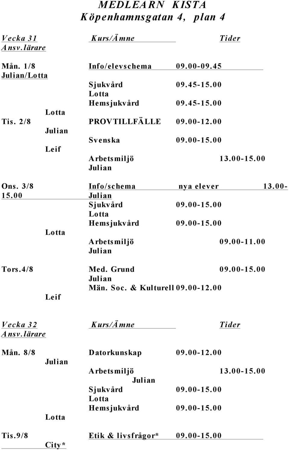 00-15.00 Hemsjukvård 09.00-15.00 Arbetsmiljö 09.00-11.00 Tors.4/8 Med. Grund 09.00-15.00 Män. Soc. & Kulturell 09.00-12.