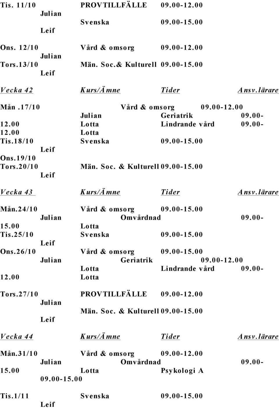 24/10 Vård & omsorg 09.00-15.00 Omvårdnad 09.00-15.00 Tis.25/10 Ons.26/10 Vård & omsorg 09.00-15.00 Geriatrik 09.00-12.00 Lindrande vård 09.00-12.00 Tors.