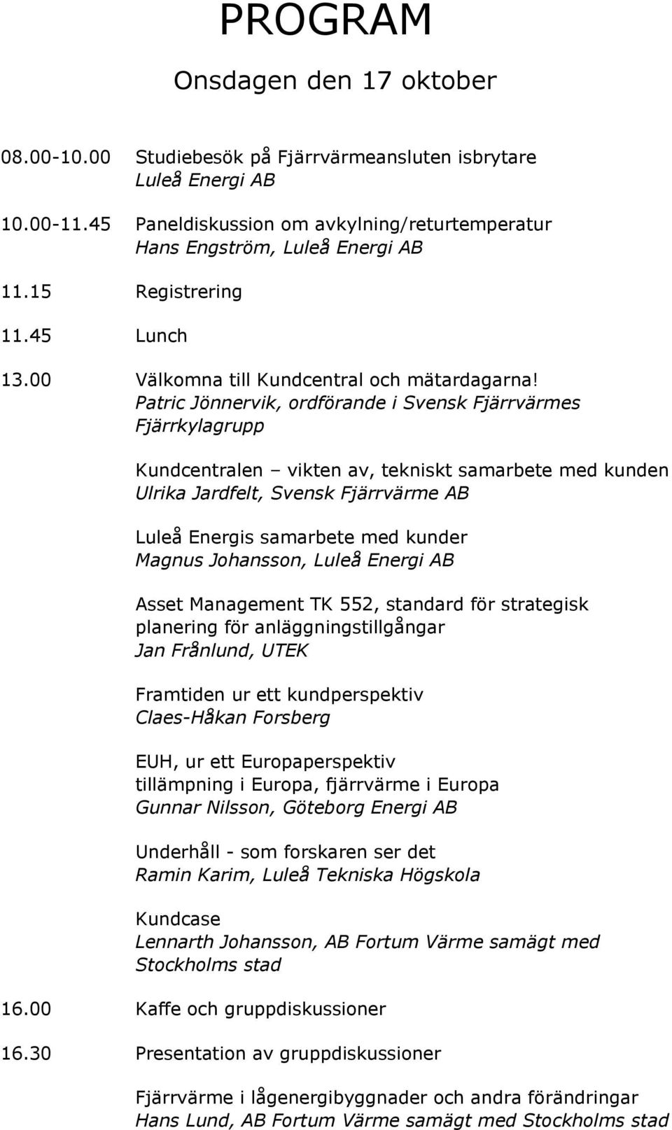 Kundcentralen vikten av, tekniskt samarbete med kunden Ulrika Jardfelt, Svensk Fjärrvärme AB Luleå Energis samarbete med kunder Magnus Johansson, Luleå Energi AB Asset Management TK 552, standard för