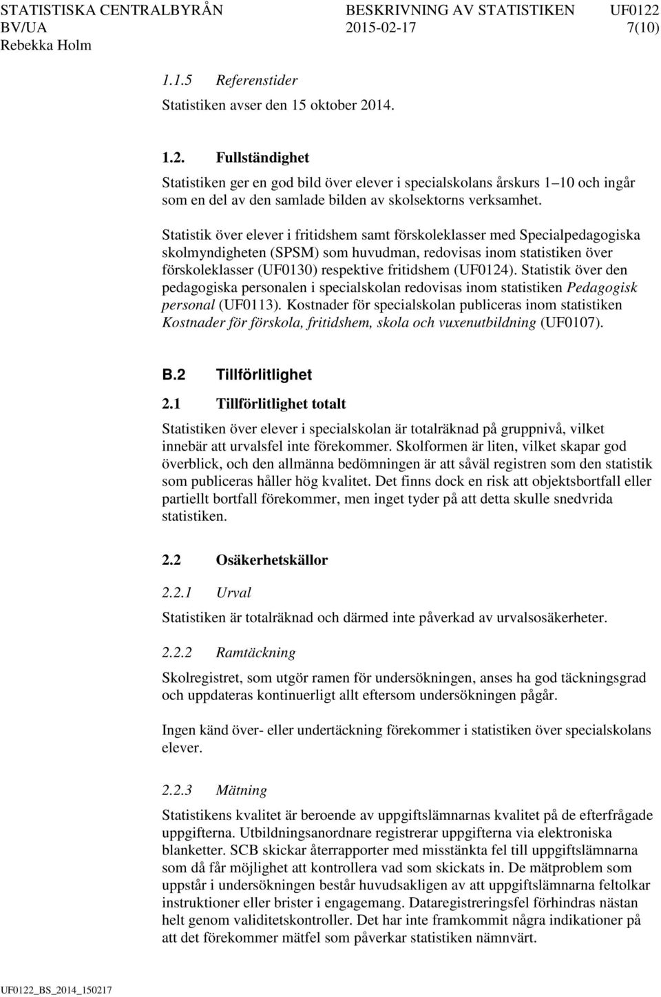 (UF0124). Statistik över den pedagogiska personalen i specialskolan redovisas inom statistiken Pedagogisk personal (UF0113).